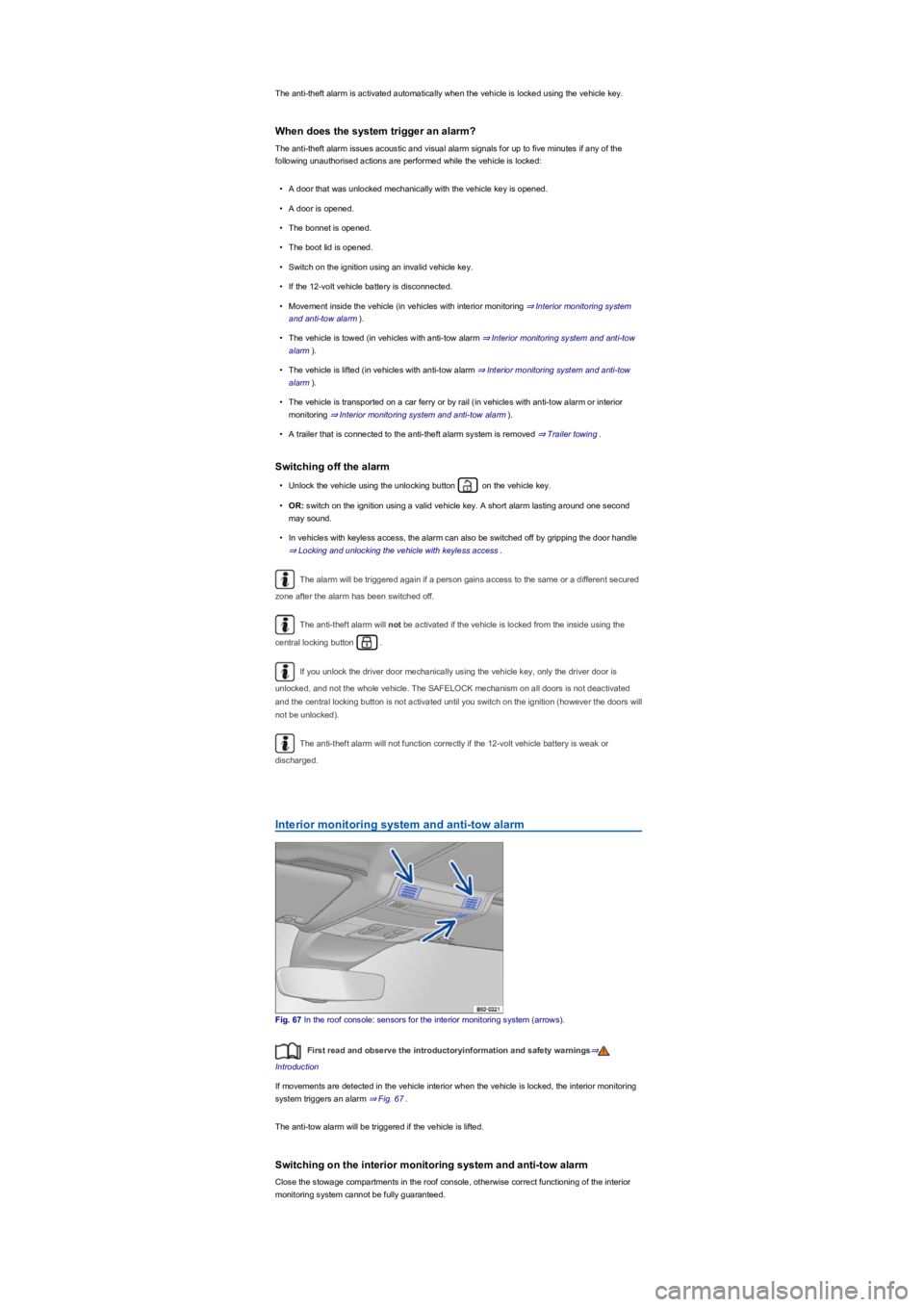 VOLKSWAGEN TIGUAN 2022  Owners Manual The anti-theft alarm is activated automatically when the vehicle is locked using the vehicle key.
When does the system trigger an alarm?
The anti-theft alarm issues acoustic and visual alarm signals f