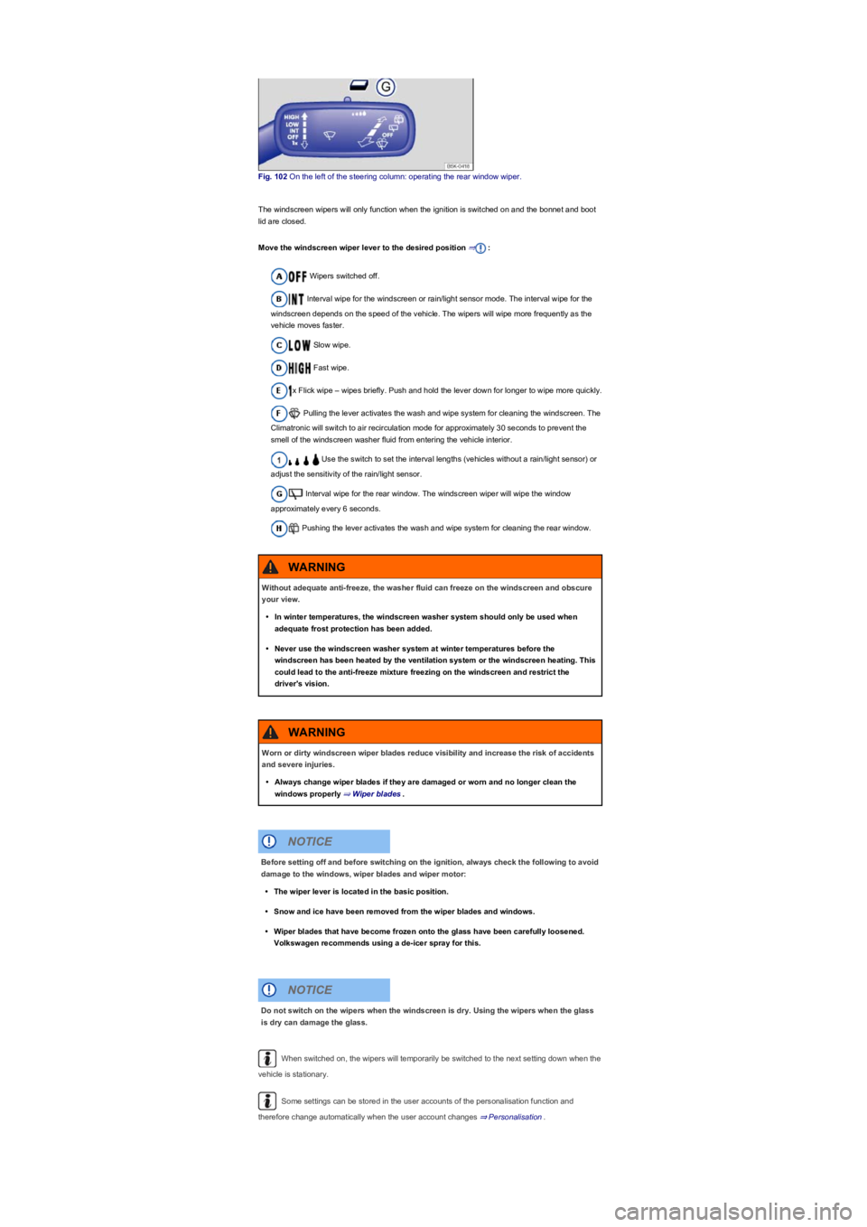 VOLKSWAGEN TIGUAN 2021  Owners Manual Fig. 102 On the left of the steering column: operating the rear window wiper.
The windscreen wipers will only function when the ignition is switched on and the bonnet and boot 
lid are closed.
Move th
