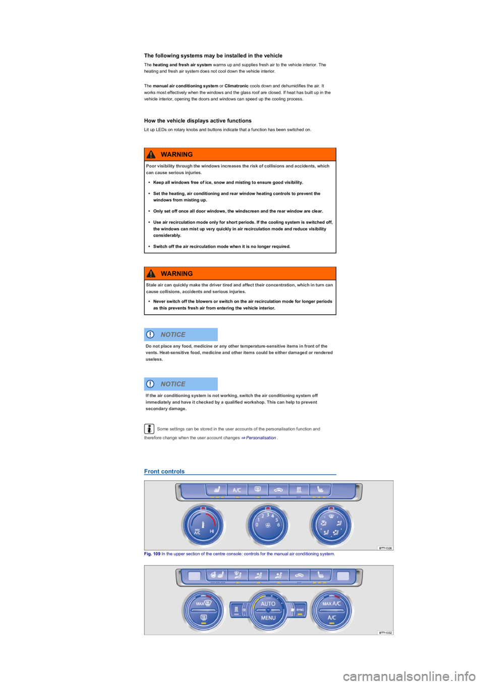 VOLKSWAGEN TIGUAN 2021  Owners Manual The following systems may be installed in the vehicle
The heating and fresh air system warms up and supplies fresh air to the vehicle interior. The 
heating and fresh air system does not cool down the