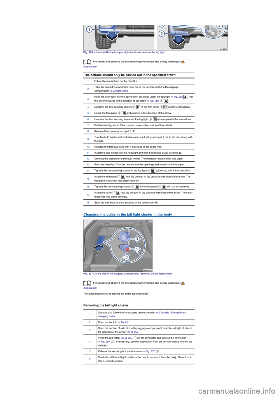 VOLKSWAGEN TIGUAN 2021  Owners Manual Fig. 206 In the front R-Line bumper, right-hand side: remove the fog light.
First read and observe the introductoryinformation and safety warnings⇒
Introduction
The actions should only be carried ou
