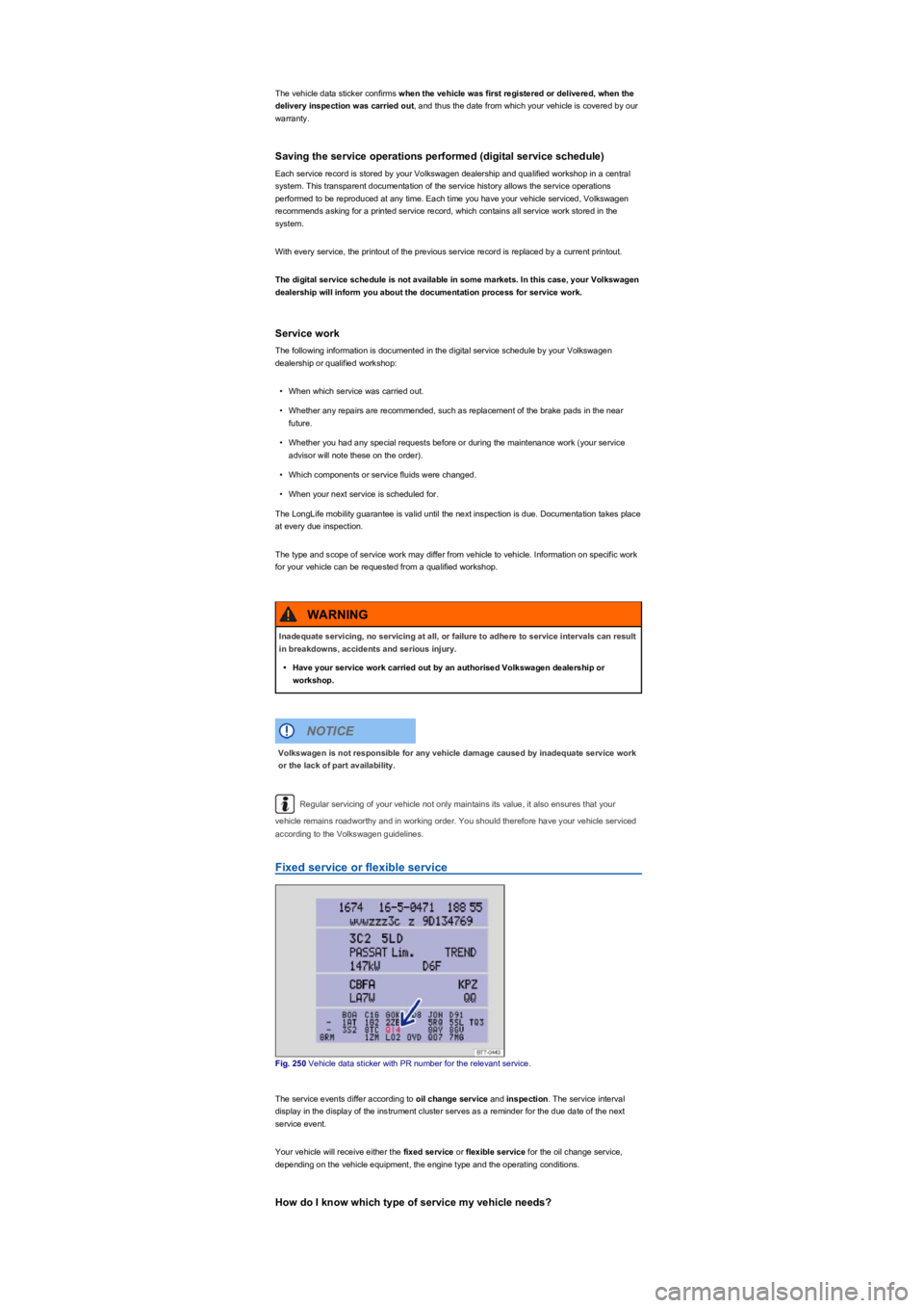 VOLKSWAGEN TIGUAN 2021  Owners Manual The vehicle data sticker confirms when the vehicle was first registered or delivered, when the 
delivery inspection was carried out, and thus the date from which your vehicle is covered by our 
warran