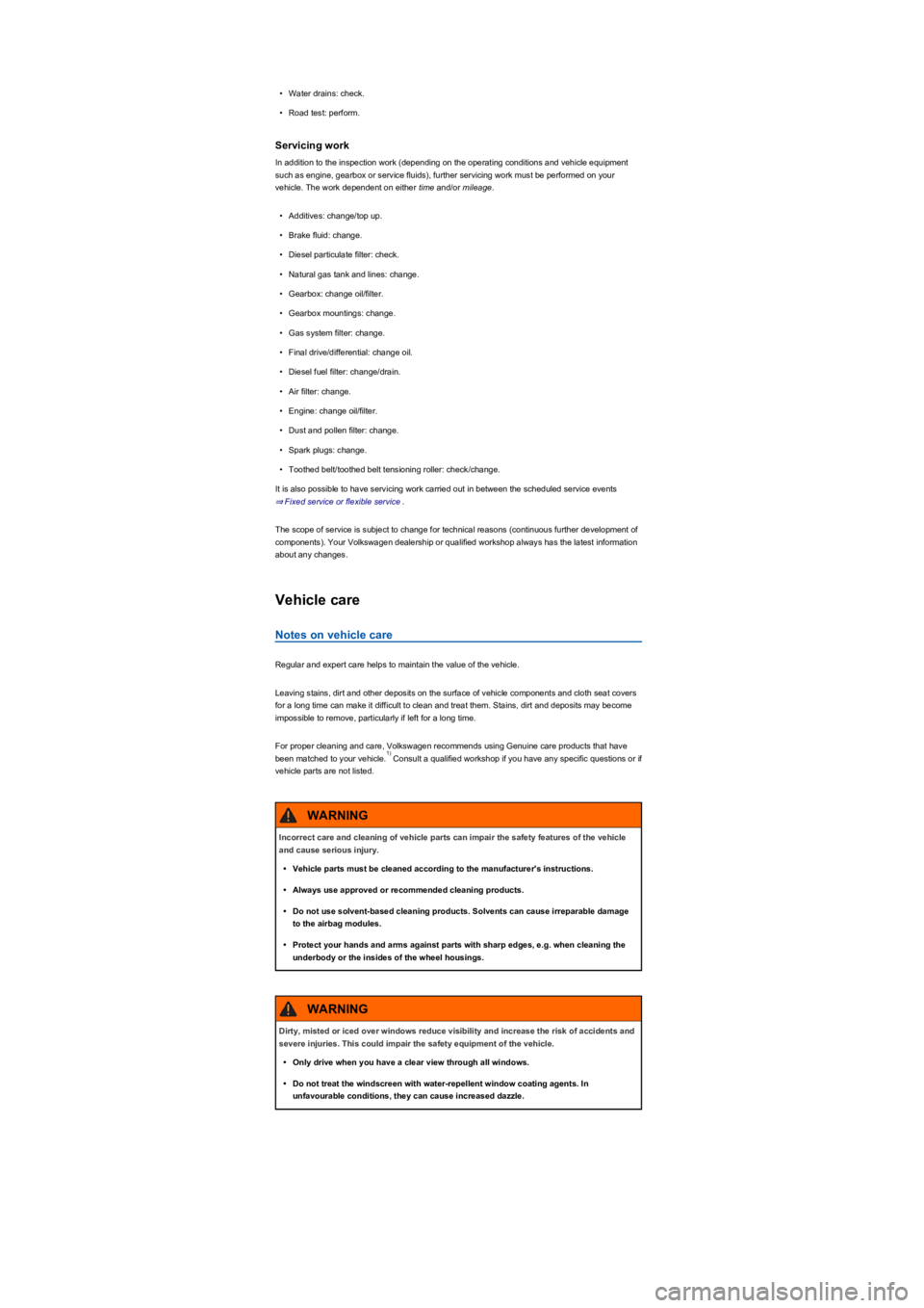 VOLKSWAGEN TIGUAN 2021  Owners Manual •Water drains: check.
•Road test: perform.
Servicing work
In addition to the inspection work (depending on the operating conditions and vehicle equipment 
such as engine, gearbox or service fluids