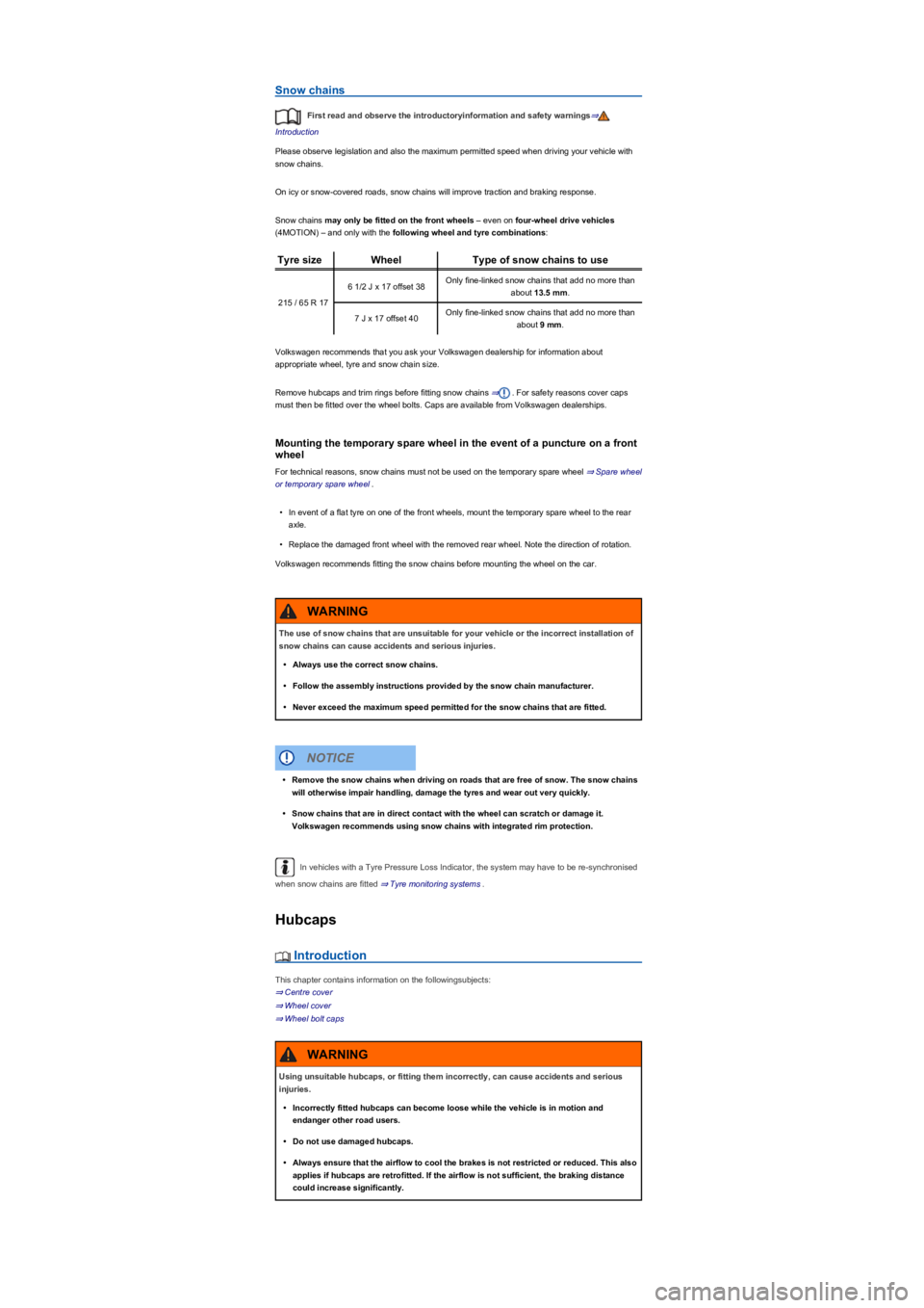 VOLKSWAGEN TIGUAN 2020  Owners Manual Snow chains
First read and observe the introductoryinformation and safety warnings⇒
Introduction
Please observe legislation and also the maximum permitted speed when driving your vehicle with 
snow 