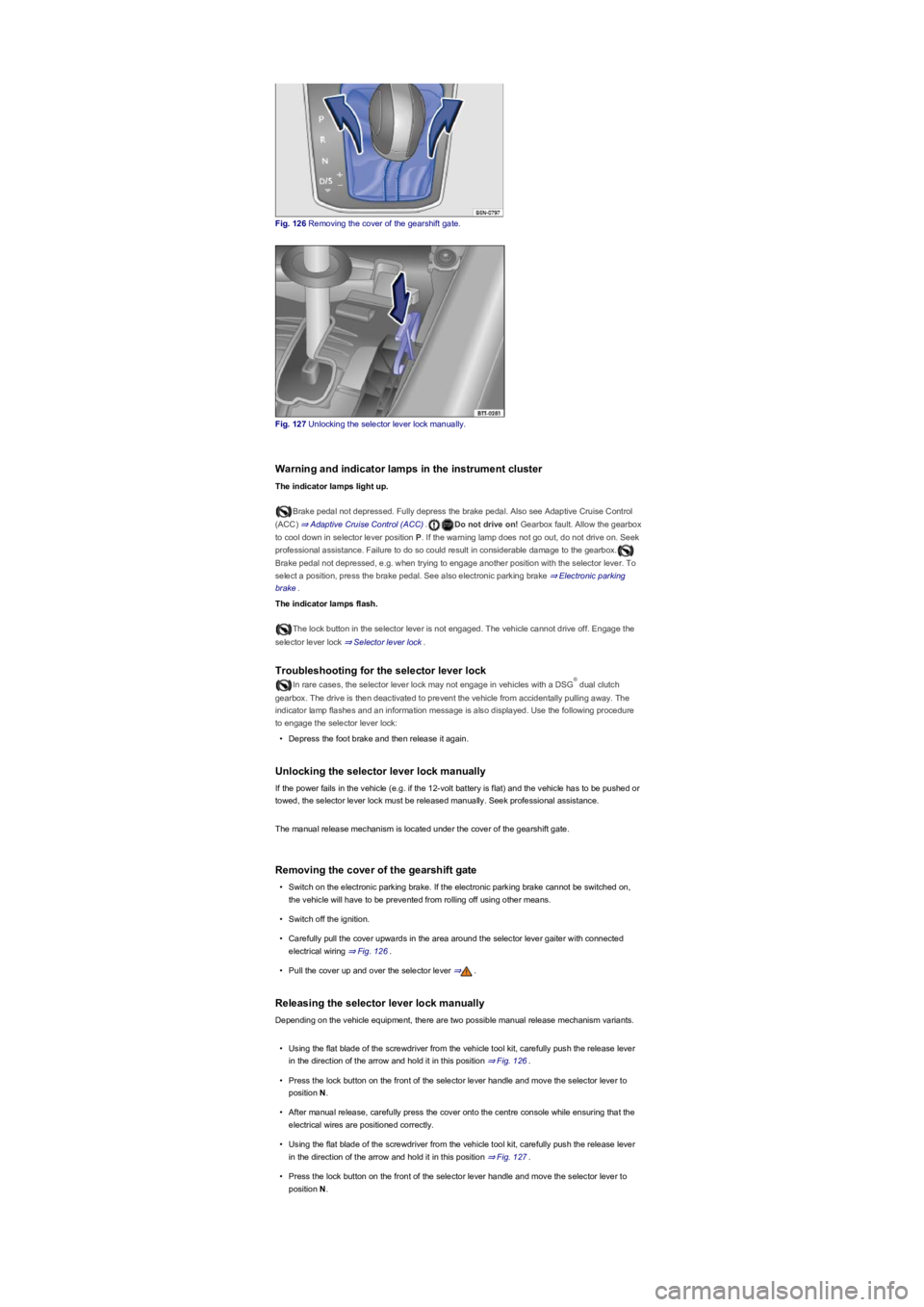 VOLKSWAGEN TIGUAN 2019 Owners Manual Fig. 126 Removing the cover of the gearshift gate.
Fig. 127 Unlocking the selector lever lock manually.
Warning and indicator lamps in the instrument cluster
The indicator lamps light up.
Brake pedal VOLKSWAGEN TIGUAN 2019 Owners Manual Fig. 126 Removing the cover of the gearshift gate.
Fig. 127 Unlocking the selector lever lock manually.
Warning and indicator lamps in the instrument cluster
The indicator lamps light up.
Brake pedal
