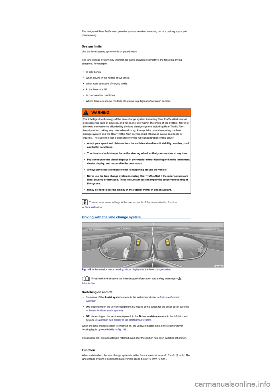 VOLKSWAGEN TIGUAN 2019 Owners Manual The integrated Rear Traffic Alert provides assistance when reversing out of a parking space and 
manoeuvring.
System limits
Use the lane keeping system only on paved roads.
The lane change system may 