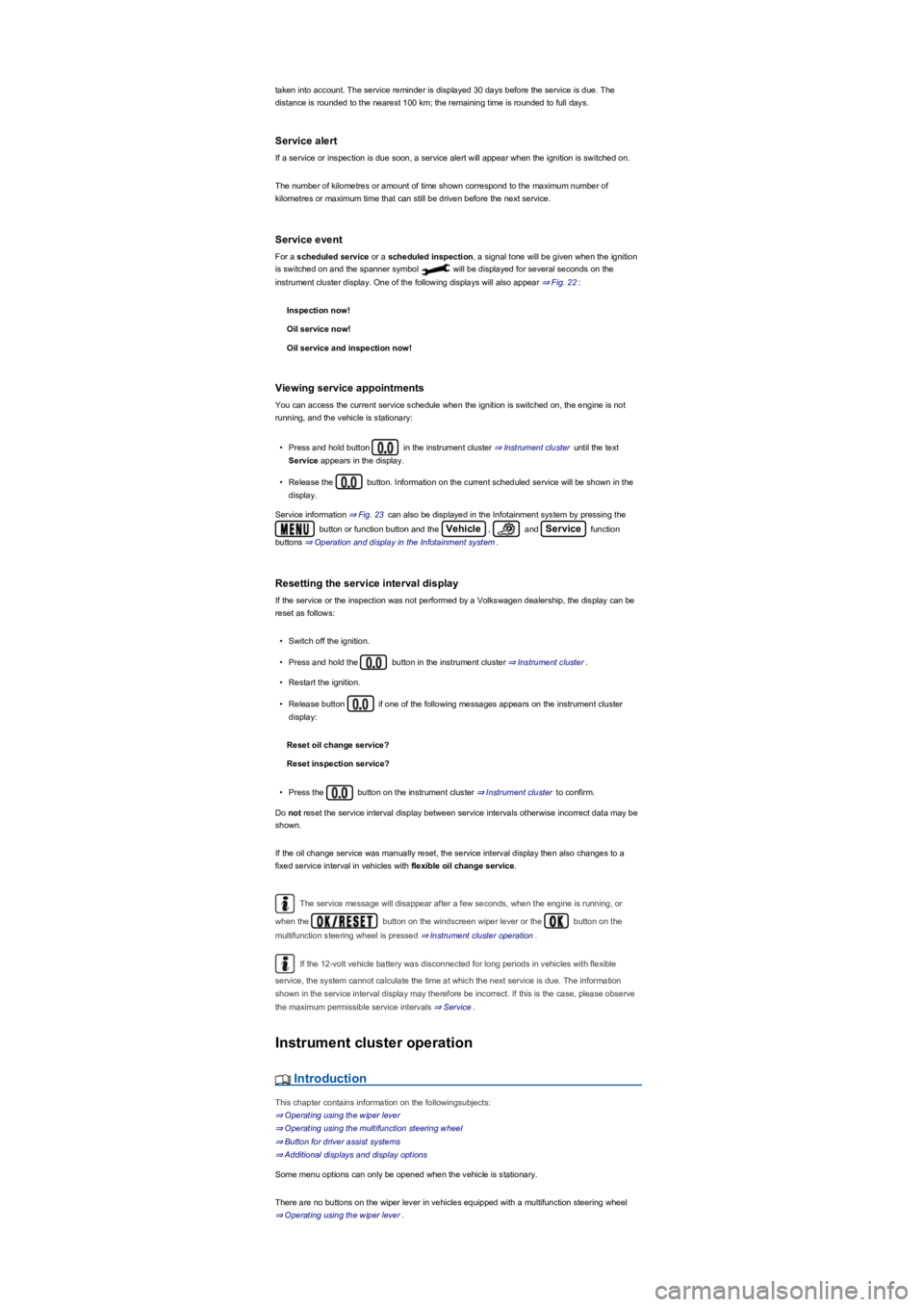 VOLKSWAGEN TIGUAN 2019 Owners Manual taken into account. The service reminder is displayed 30 days before the service is due. The 
distance is rounded to the nearest 100 km; the remaining time is rounded to full days.
Service alert
If a 