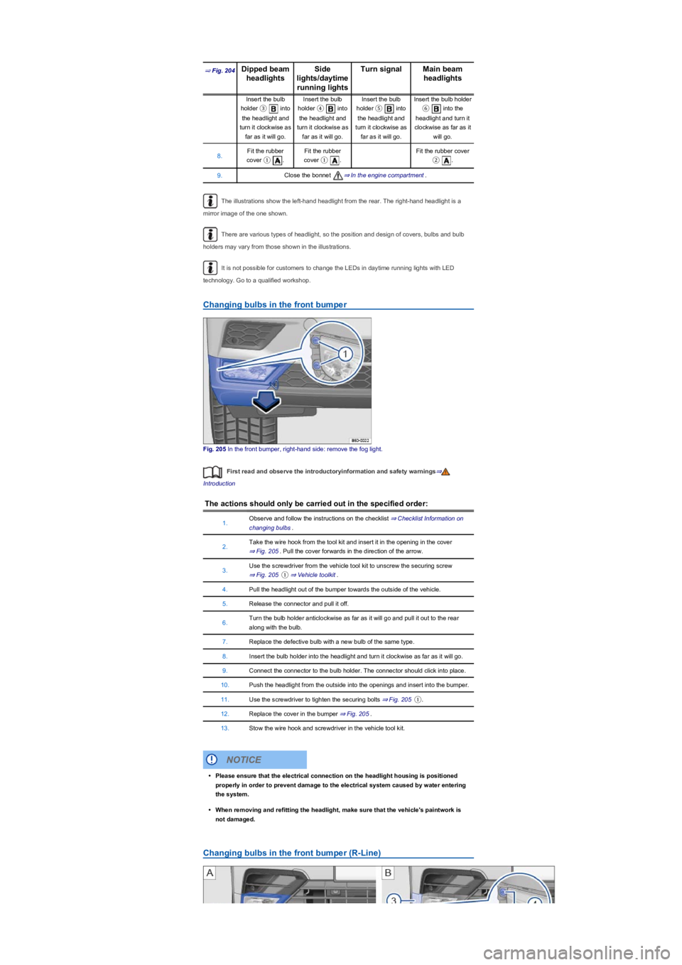 VOLKSWAGEN TIGUAN 2019 Owners Manual ⇒ Fig. 204Dipped beam 
headlights
Side 
lights/daytime 
running lights
Turn signalMain beam 
headlights
Insert the bulb 
holder ③ into 
the headlight and 
turn it clockwise as 
far as it will go