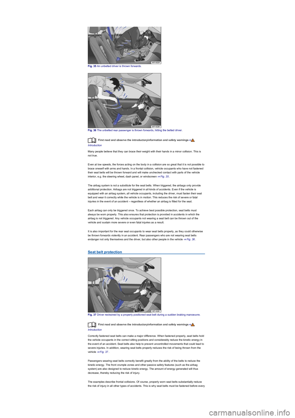 VOLKSWAGEN TIGUAN 2019 Service Manual Fig. 35 An unbelted driver is thrown forwards.
Fig. 36 The unbelted rear passenger is thrown forwards, hitting the belted driver.
First read and observe the introductoryinformation and safety warnings