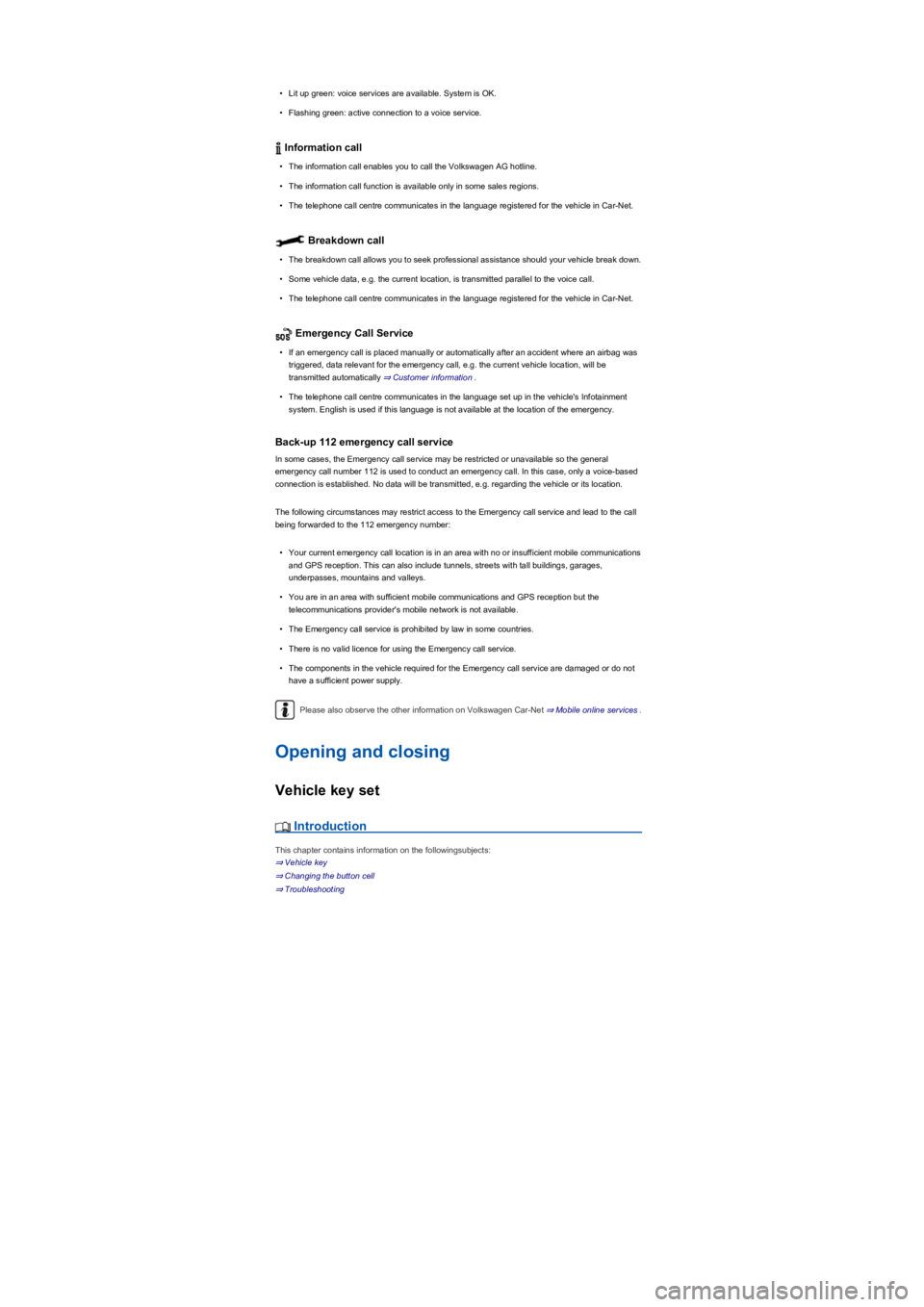 VOLKSWAGEN TIGUAN 2019 Repair Manual •Lit up green: voice services are available. System is OK.
•Flashing green: active connection to a voice service.
Information call
•The information call enables you to call the Volkswagen AG ho VOLKSWAGEN TIGUAN 2019 Repair Manual •Lit up green: voice services are available. System is OK.
•Flashing green: active connection to a voice service.
Information call
•The information call enables you to call the Volkswagen AG ho