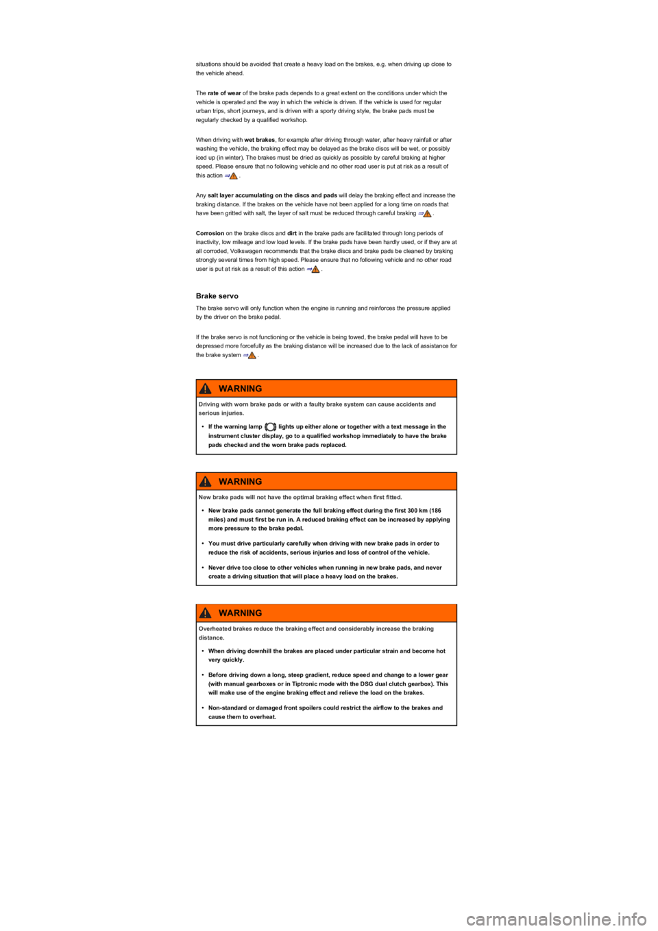 VOLKSWAGEN TIGUAN 2018 Owners Manual situations should be avoided that create a heavy load on the brakes, e.g. when driving up close to
the vehicle ahead.
The rate of wear of the brake pads depends to a great extent on the conditions un VOLKSWAGEN TIGUAN 2018 Owners Manual situations should be avoided that create a heavy load on the brakes, e.g. when driving up close to
the vehicle ahead.
The rate of wear of the brake pads depends to a great extent on the conditions un