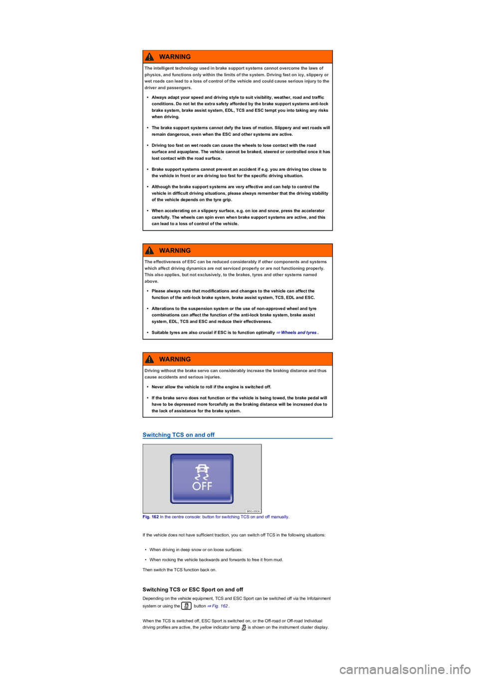 VOLKSWAGEN TIGUAN 2018  Owners Manual Switching TCS on and off
Fig. 162 In the centre console: button for switching TCS on and off manually.
If the vehicle does not have sufficient traction, you can switch off TCS in the following situati