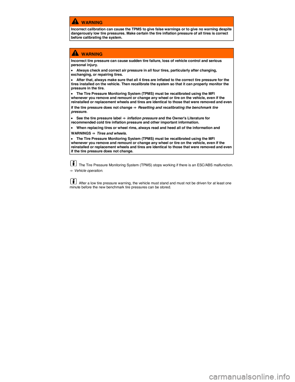 VOLKSWAGEN TIGUAN 2012  Owners Manual  
  WARNING 
Incorrect calibration can cause the TPMS to give false warnings or to give no warning despite dangerously low tire pressures. Make certain the tire inflation pressure of all tires is corr