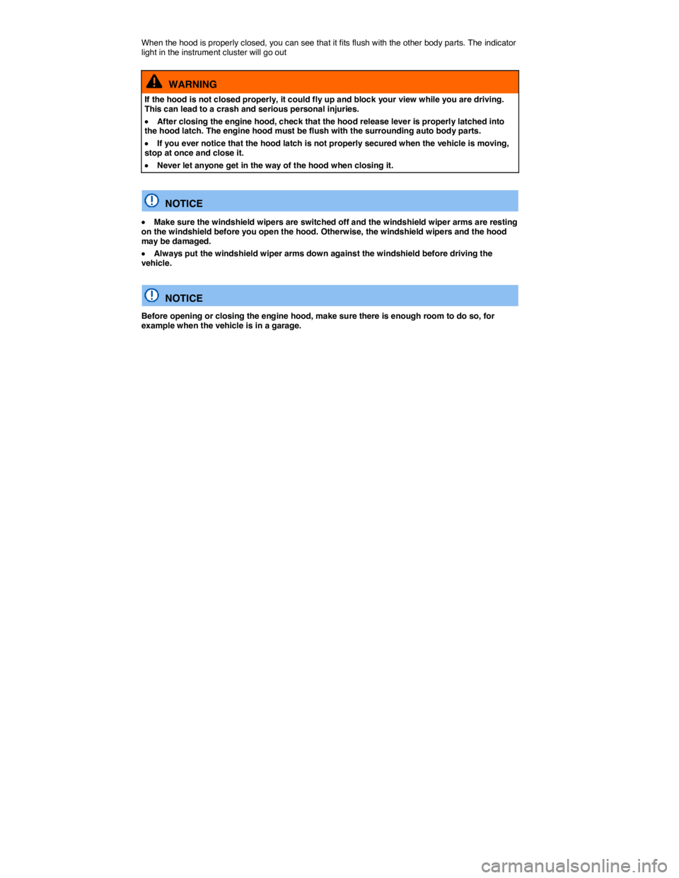 VOLKSWAGEN TIGUAN 2012  Owners Manual  
When the hood is properly closed, you can see that it fits flush with the other body parts. The indicator light in the instrument cluster will go out  
  WARNING 
If the hood is not closed properly,