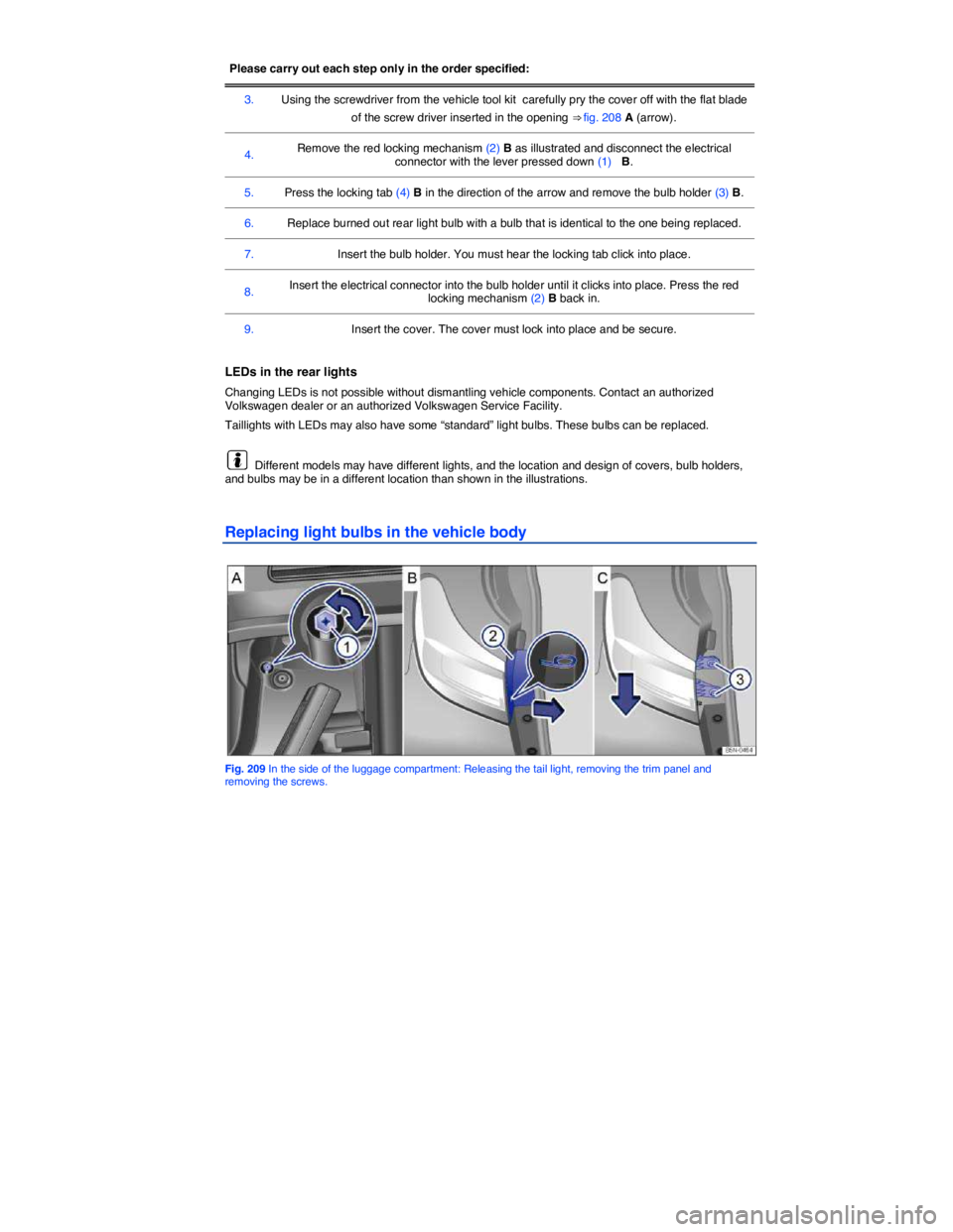 VOLKSWAGEN TIGUAN 2012  Owners Manual  
Please carry out each step only in the order specified:  
3.   Using the screwdriver from the vehicle tool kit  carefully pry the cover off with the flat blade 
of the screw driver inserted in the o