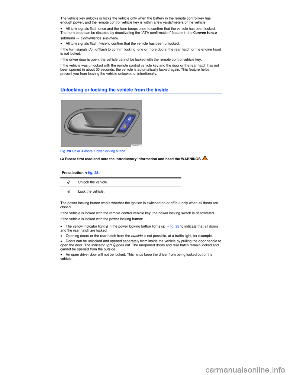 VOLKSWAGEN TIGUAN 2012 Workshop Manual  
The vehicle key unlocks or locks the vehicle only when the battery in the remote control key has enough power, and the remote control vehicle key is within a few yards/meters of the vehicle. 
�x All