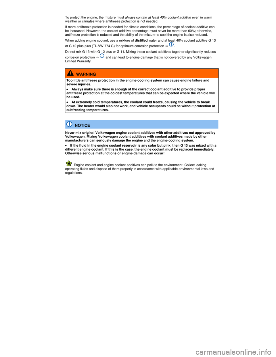 VOLKSWAGEN TIGUAN 2011  Owners Manual  
To protect the engine, the mixture must always contain at least 40% coolant additive even in warm weather or climates where antifreeze protection is not needed. 
If more antifreeze protection is nee