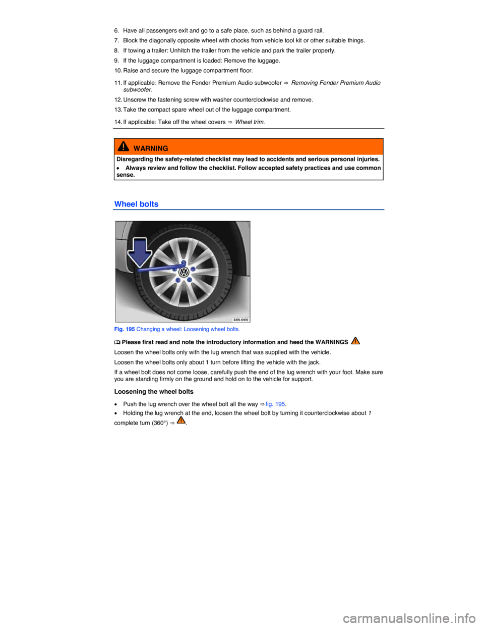 VOLKSWAGEN TIGUAN 2011  Owners Manual  
6.  Have all passengers exit and go to a safe place, such as behind a guard rail. 
7.  Block the diagonally opposite wheel with chocks from vehicle tool kit or other suitable things. 
8.  If towing 