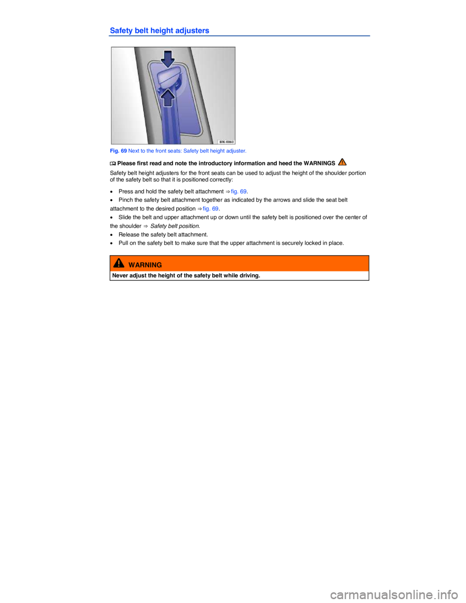 VOLKSWAGEN TIGUAN 2010  Owners Manual  
Safety belt height adjusters 
 
Fig. 69 Next to the front seats: Safety belt height adjuster. 
�