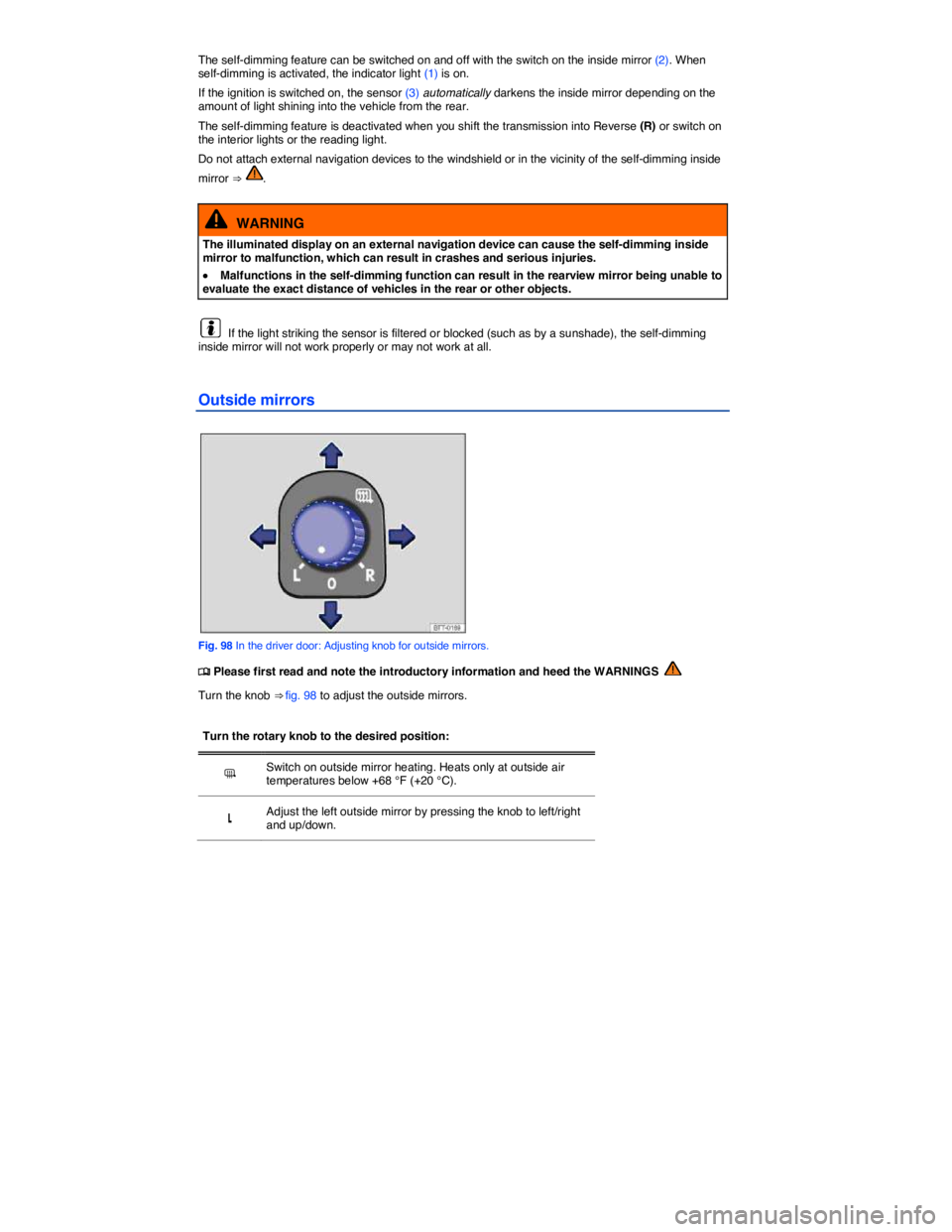 VOLKSWAGEN TIGUAN 2010  Owners Manual  
The self-dimming feature can be switched on and off with the switch on the inside mirror (2). When self-dimming is activated, the indicator light (1) is on. 
If the ignition is switched on, the sens