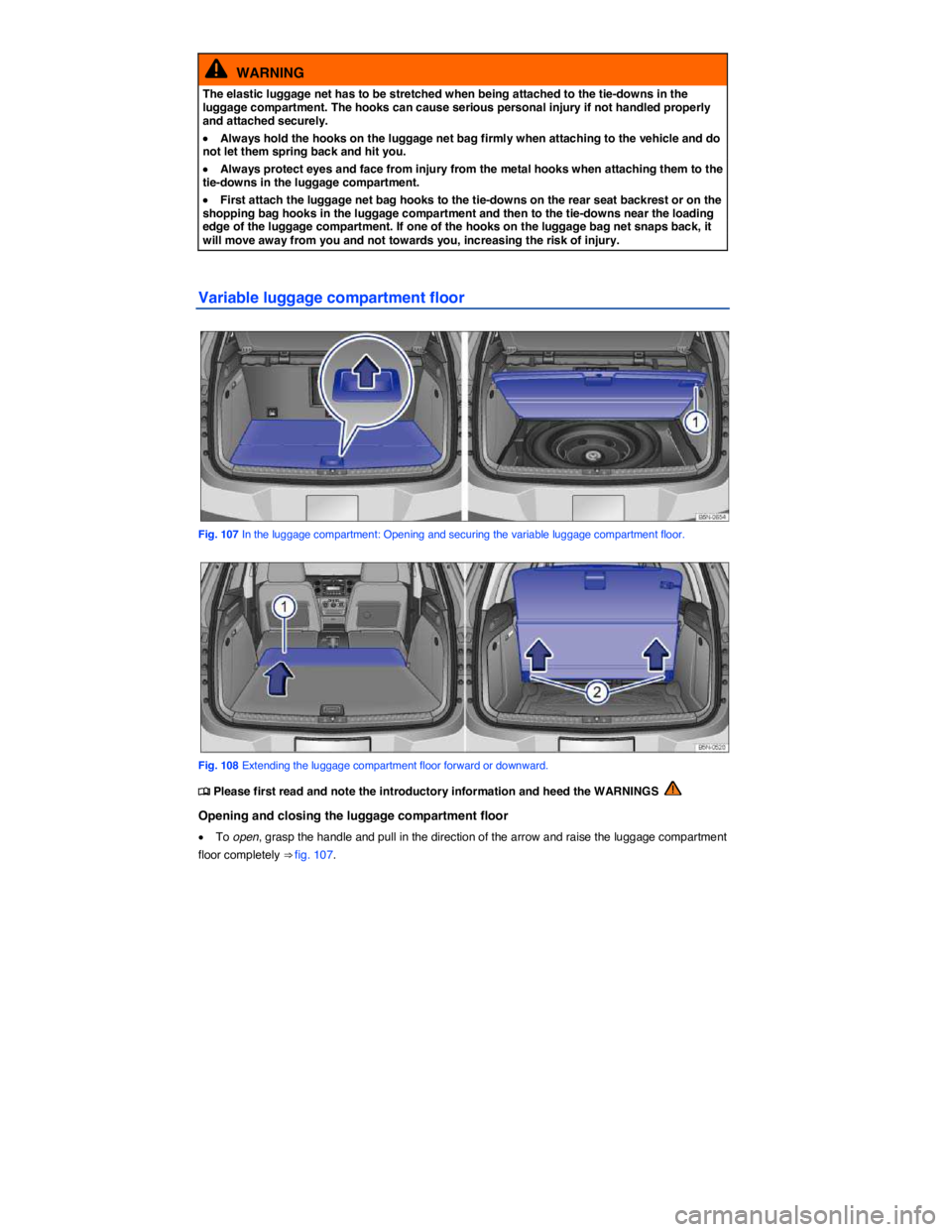 VOLKSWAGEN TIGUAN 2010  Owners Manual  
  WARNING 
The elastic luggage net has to be stretched when being attached to the tie-downs in the luggage compartment. The hooks can cause serious personal injury if not handled properly and attach