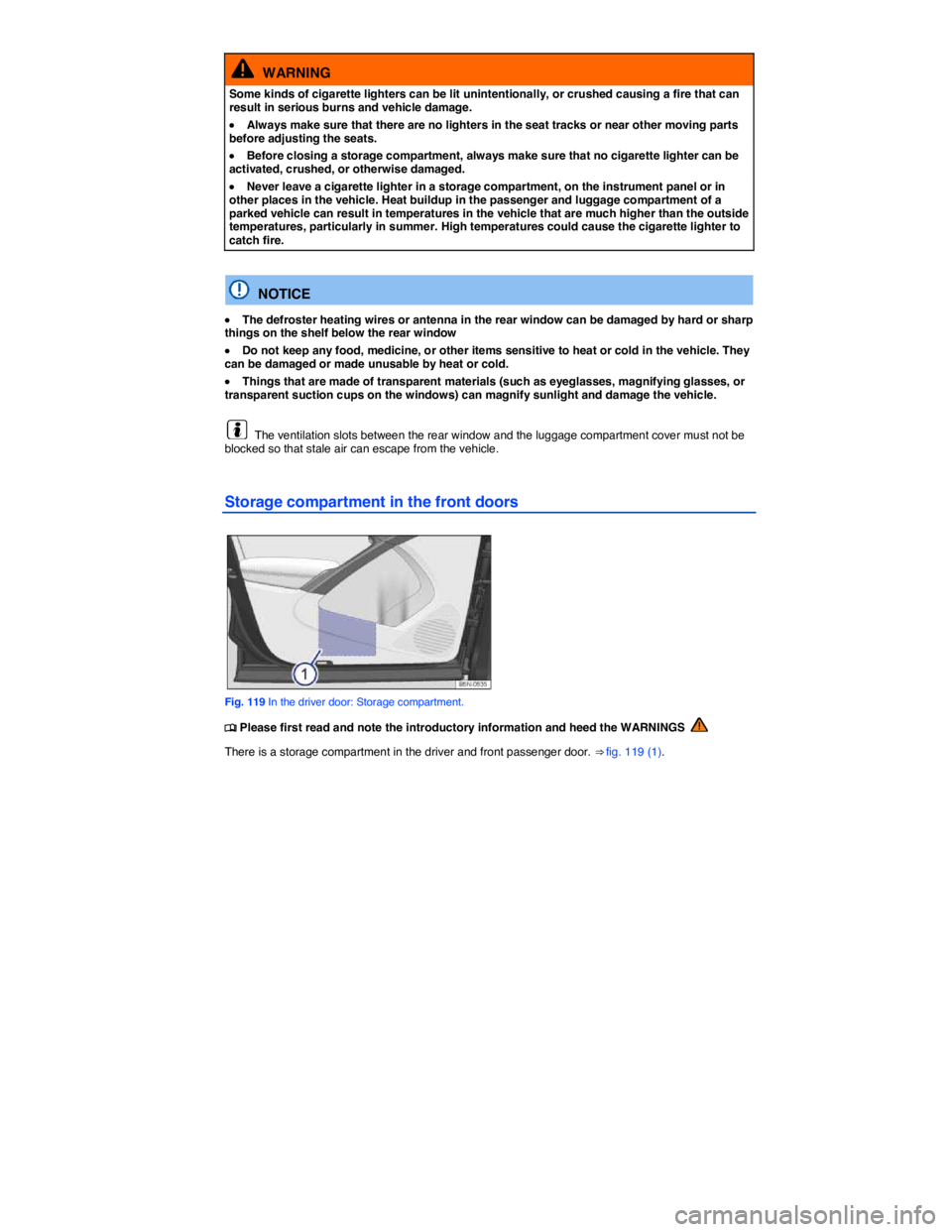 VOLKSWAGEN TIGUAN 2010  Owners Manual  
  WARNING 
Some kinds of cigarette lighters can be lit unintentionally, or crushed causing a fire that can result in serious burns and vehicle damage. 
�x Always make sure that there are no lighters