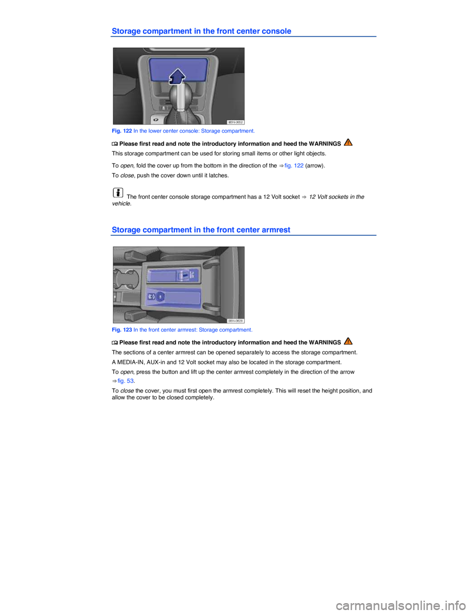 VOLKSWAGEN TIGUAN 2010  Owners Manual  
Storage compartment in the front center console 
 
Fig. 122 In the lower center console: Storage compartment. 
�