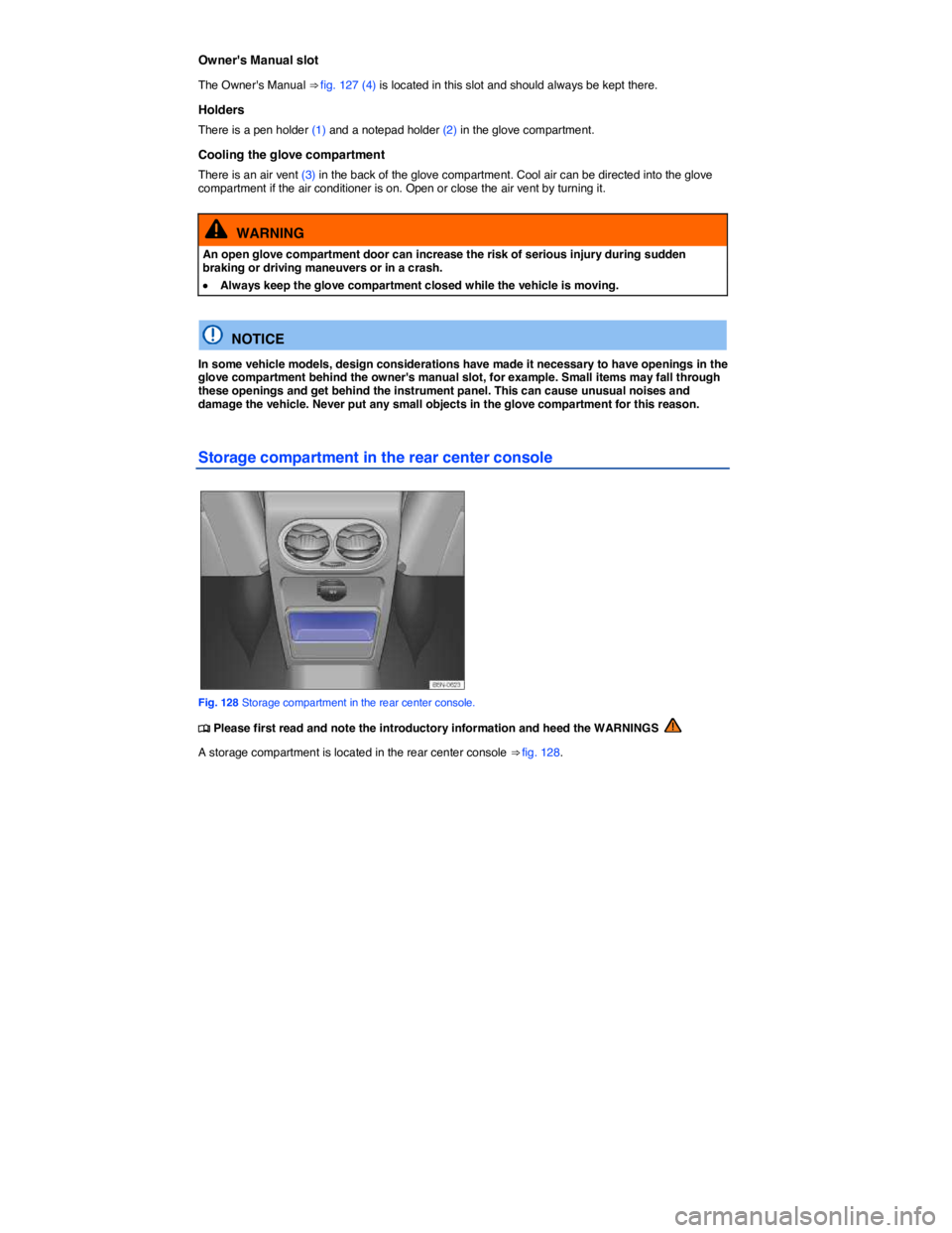 VOLKSWAGEN TIGUAN 2010  Owners Manual  
Owners Manual slot 
The Owners Manual ⇒ fig. 127 (4) is located in this slot and should always be kept there. 
Holders 
There is a pen holder (1) and a notepad holder (2) in the glove compartm