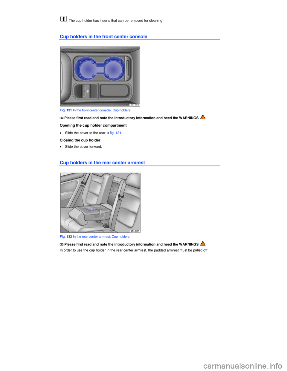VOLKSWAGEN TIGUAN 2010  Owners Manual  
  The cup holder has inserts that can be removed for cleaning. 
Cup holders in the front center console 
 
Fig. 131 In the front center console: Cup holders. 
�