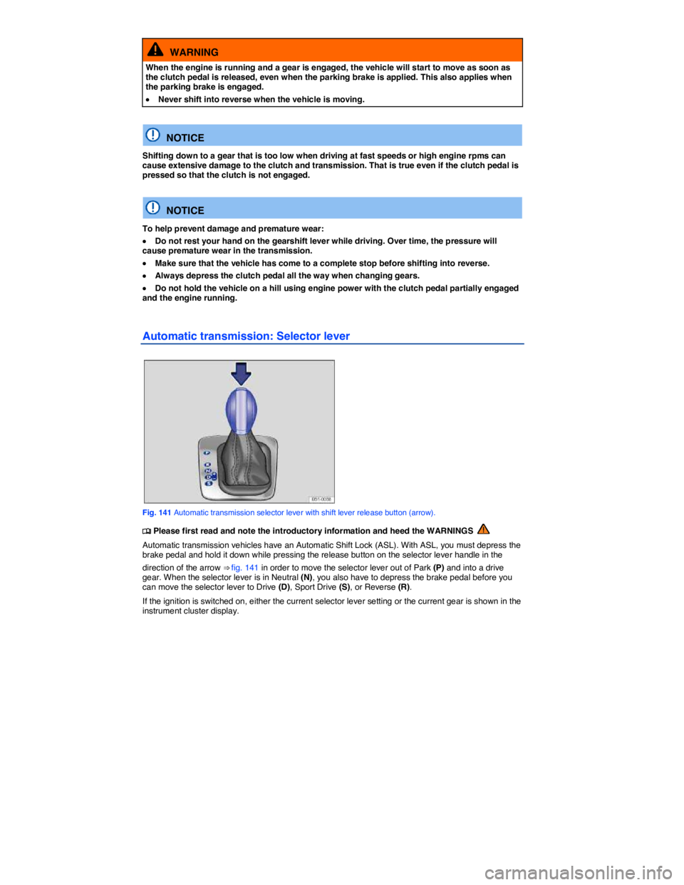 VOLKSWAGEN TIGUAN 2010  Owners Manual  
  WARNING 
When the engine is running and a gear is engaged, the vehicle will start to move as soon as the clutch pedal is released, even when the parking brake is applied. This also applies when th