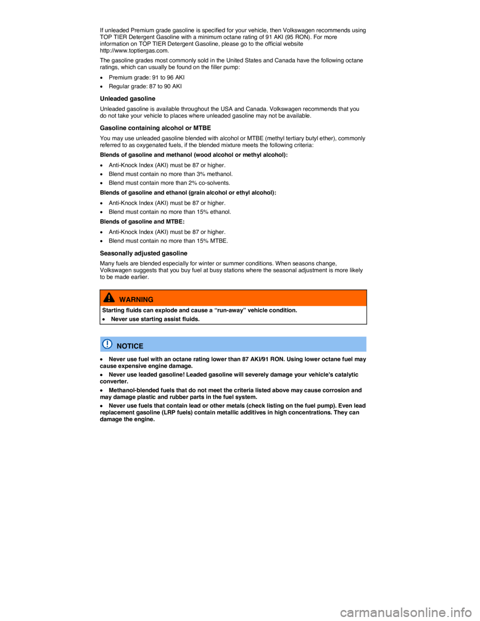 VOLKSWAGEN TIGUAN 2010  Owners Manual  
If unleaded Premium grade gasoline is specified for your vehicle, then Volkswagen recommends using TOP TIER Detergent Gasoline with a minimum octane rating of 91 AKI (95 RON). For more information o