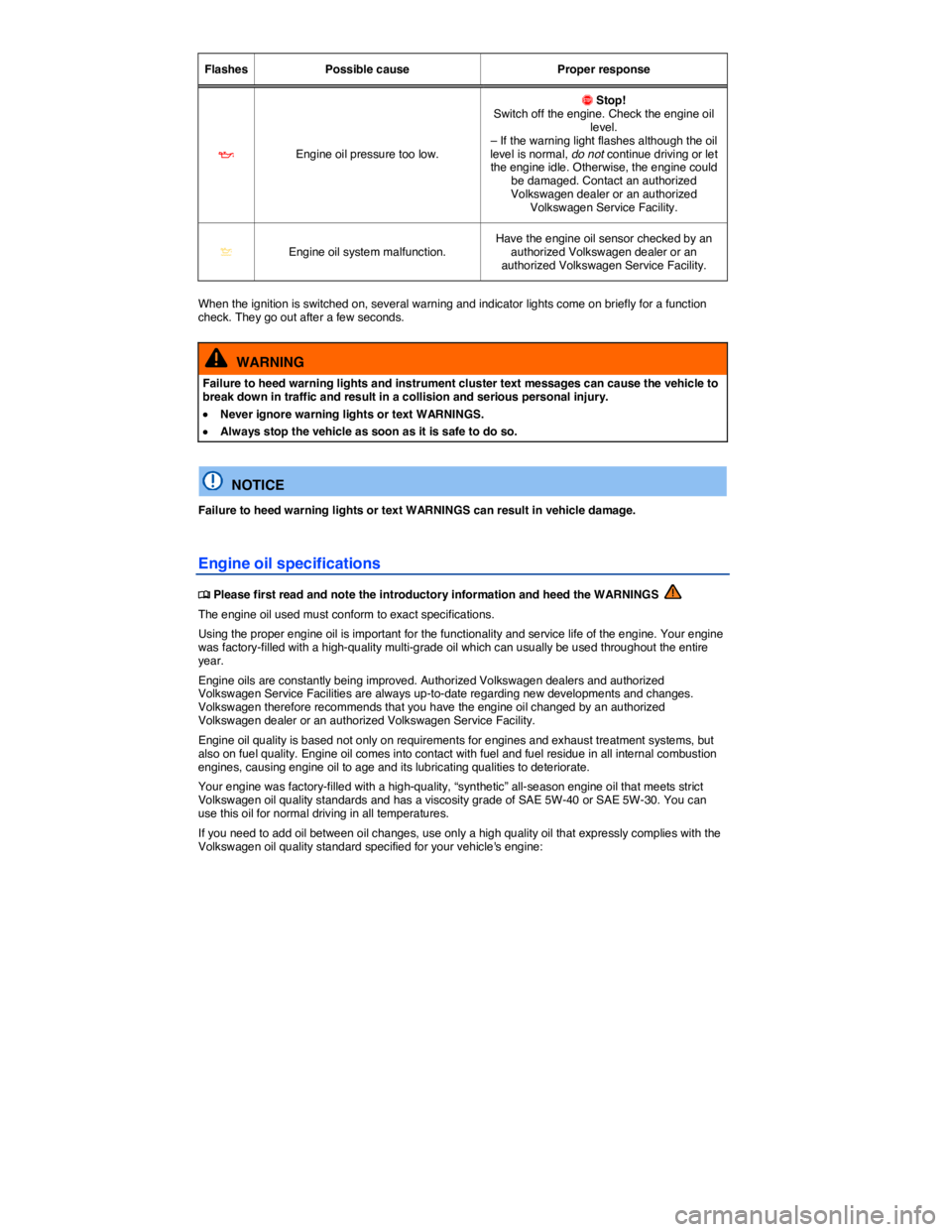 VOLKSWAGEN TIGUAN 2010  Owners Manual  
Flashes   Possible cause   Proper response  
�E   Engine oil pressure too low.  
�