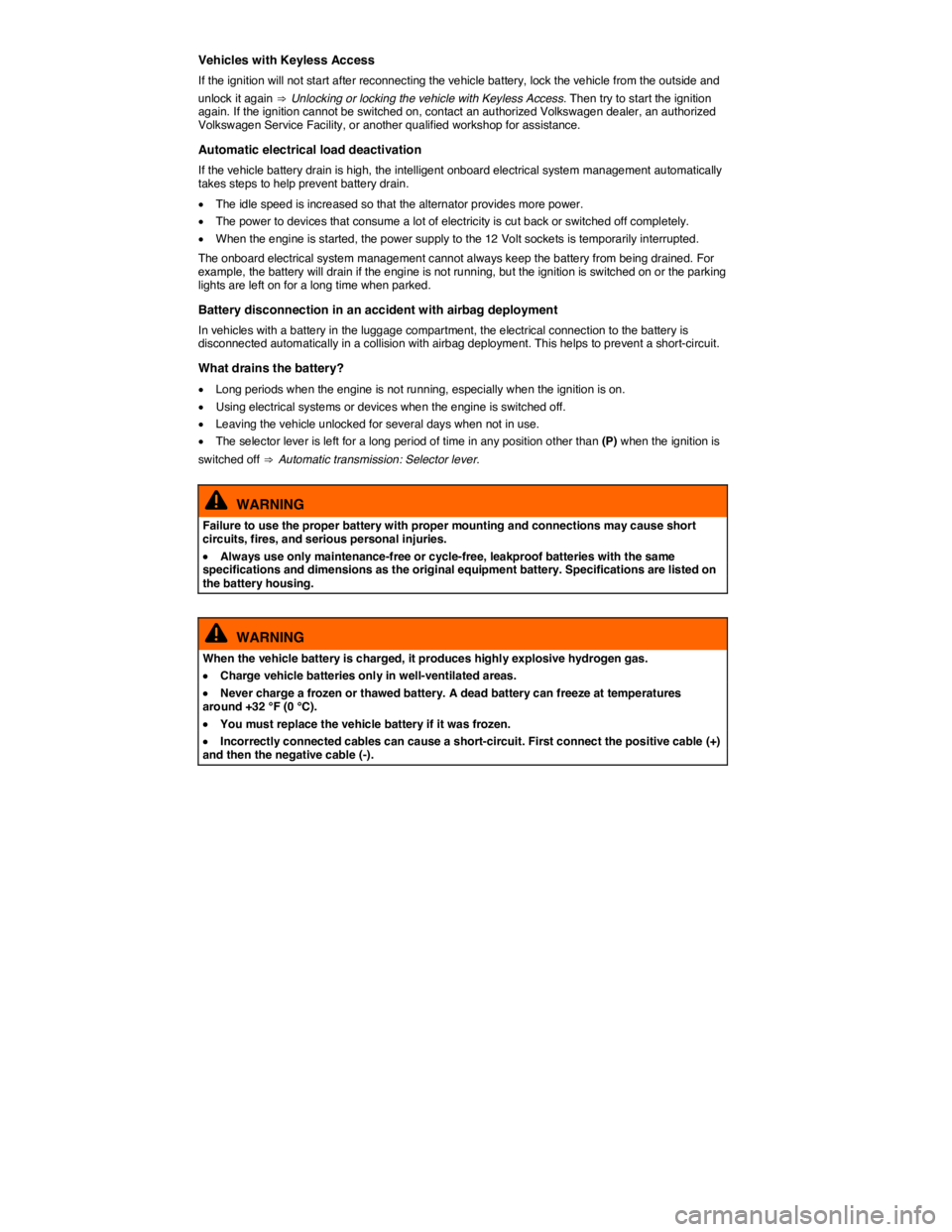 VOLKSWAGEN TIGUAN 2010  Owners Manual  
Vehicles with Keyless Access 
If the ignition will not start after reconnecting the vehicle battery, lock the vehicle from the outside and 
unlock it again ⇒  Unlocking or locking the vehicle wi