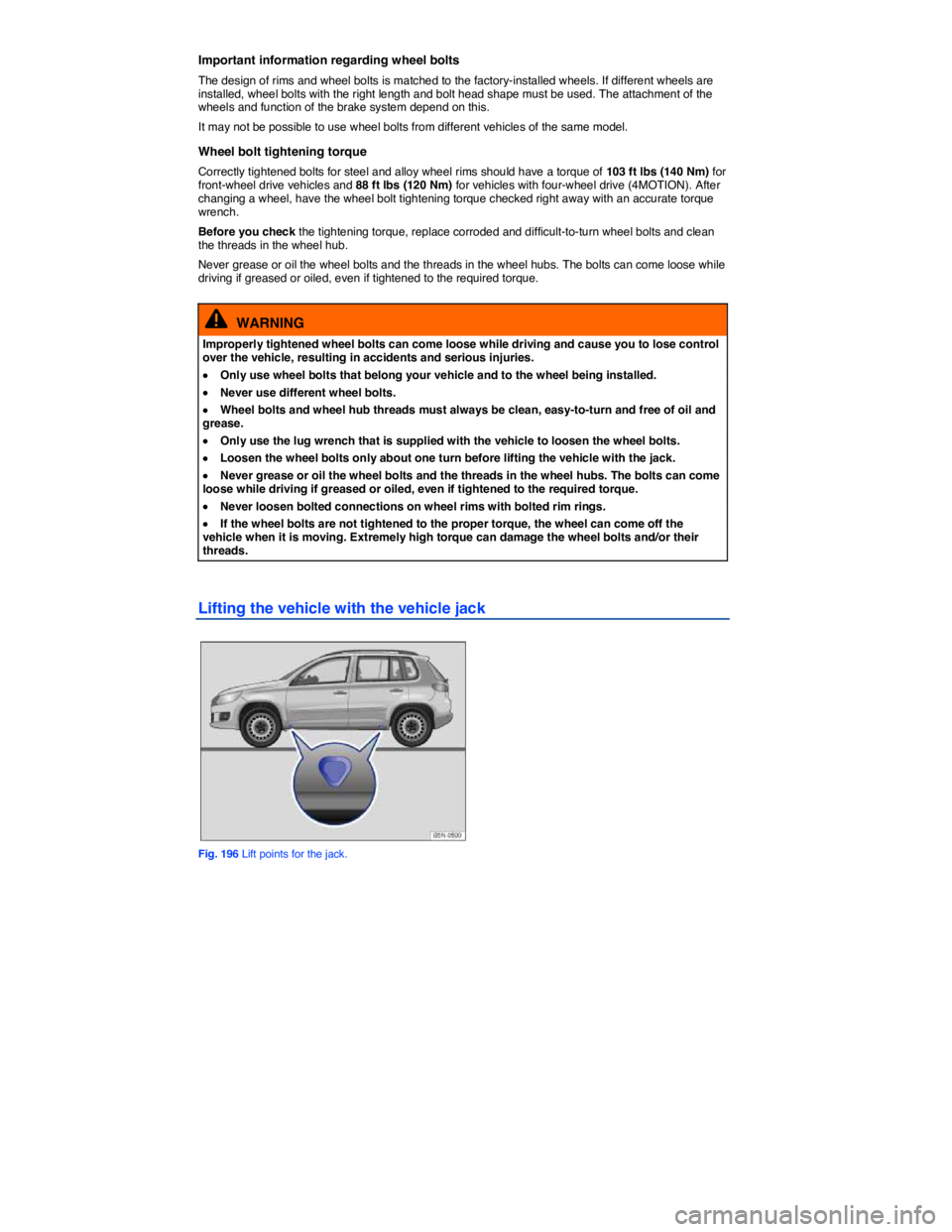 VOLKSWAGEN TIGUAN 2010  Owners Manual  
Important information regarding wheel bolts 
The design of rims and wheel bolts is matched to the factory-installed wheels. If different wheels are installed, wheel bolts with the right length and b