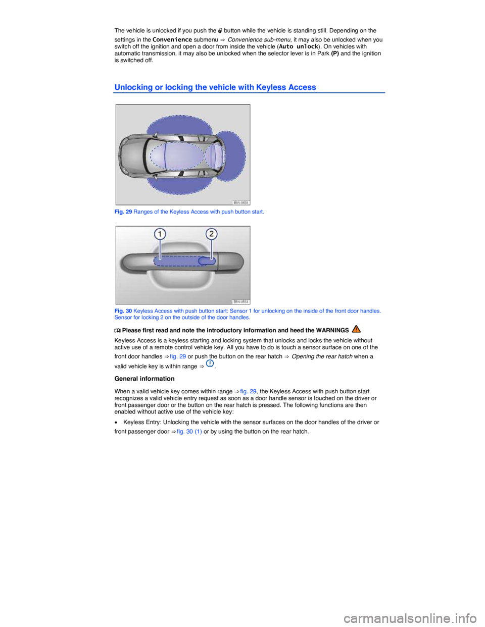 VOLKSWAGEN TIGUAN 2010  Owners Manual  
The vehicle is unlocked if you push the �0 button while the vehicle is standing still. Depending on the 
settings in the Convenience submenu ⇒  Convenience sub-menu, it may also be unlocked when