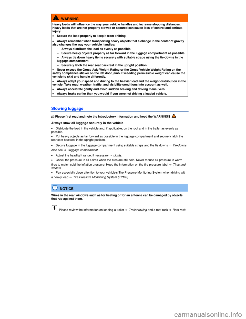 VOLKSWAGEN TIGUAN 2009  Owners Manual  
  WARNING 
Heavy loads will influence the way your vehicle handles and increase stopping distances. Heavy loads that are not properly stowed or secured can cause loss of control and serious injury. 