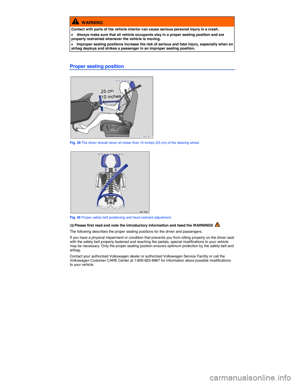 VOLKSWAGEN TIGUAN 2009  Owners Manual  
  WARNING 
Contact with parts of the vehicle interior can cause serious personal injury in a crash. 
�x Always make sure that all vehicle occupants stay in a proper seating position and are properly