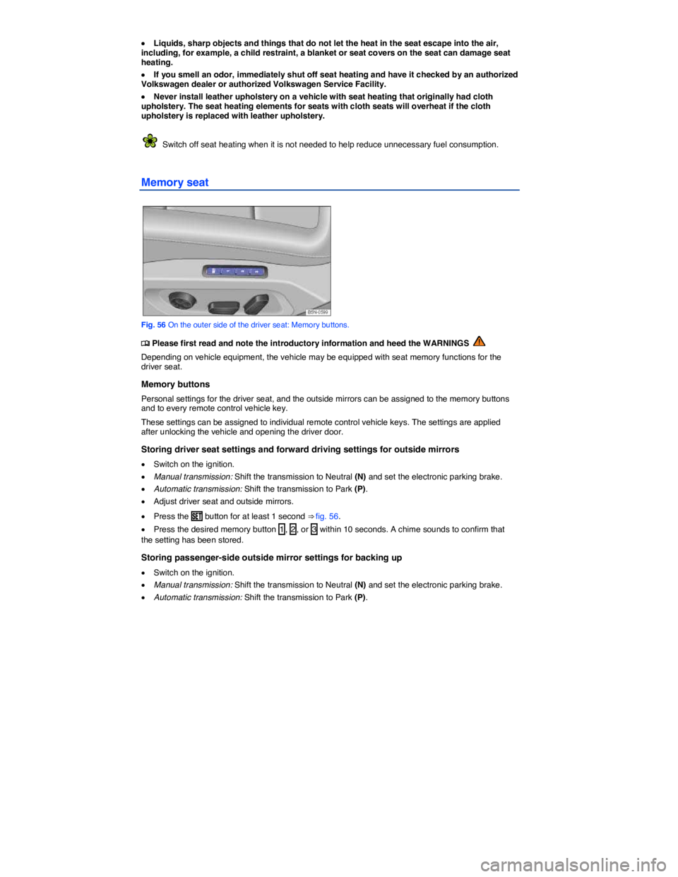 VOLKSWAGEN TIGUAN 2009  Owners Manual  
�x Liquids, sharp objects and things that do not let the heat in the seat escape into the air, including, for example, a child restraint, a blanket or seat covers on the seat can damage seat heating