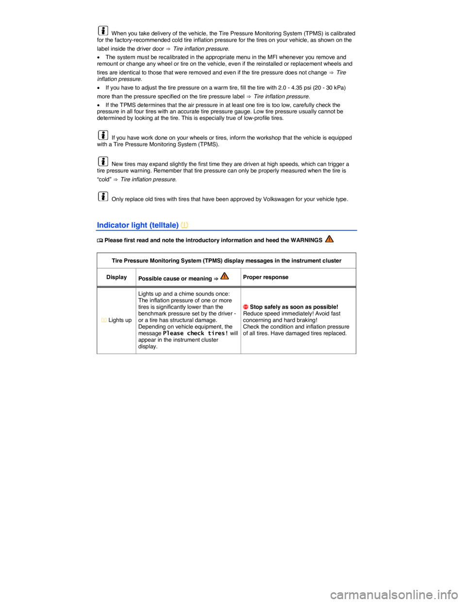 VOLKSWAGEN TIGUAN 2008  Owners Manual  
  When you take delivery of the vehicle, the Tire Pressure Monitoring System (TPMS) is calibrated for the factory-recommended cold tire inflation pressure for the tires on your vehicle, as shown on 
