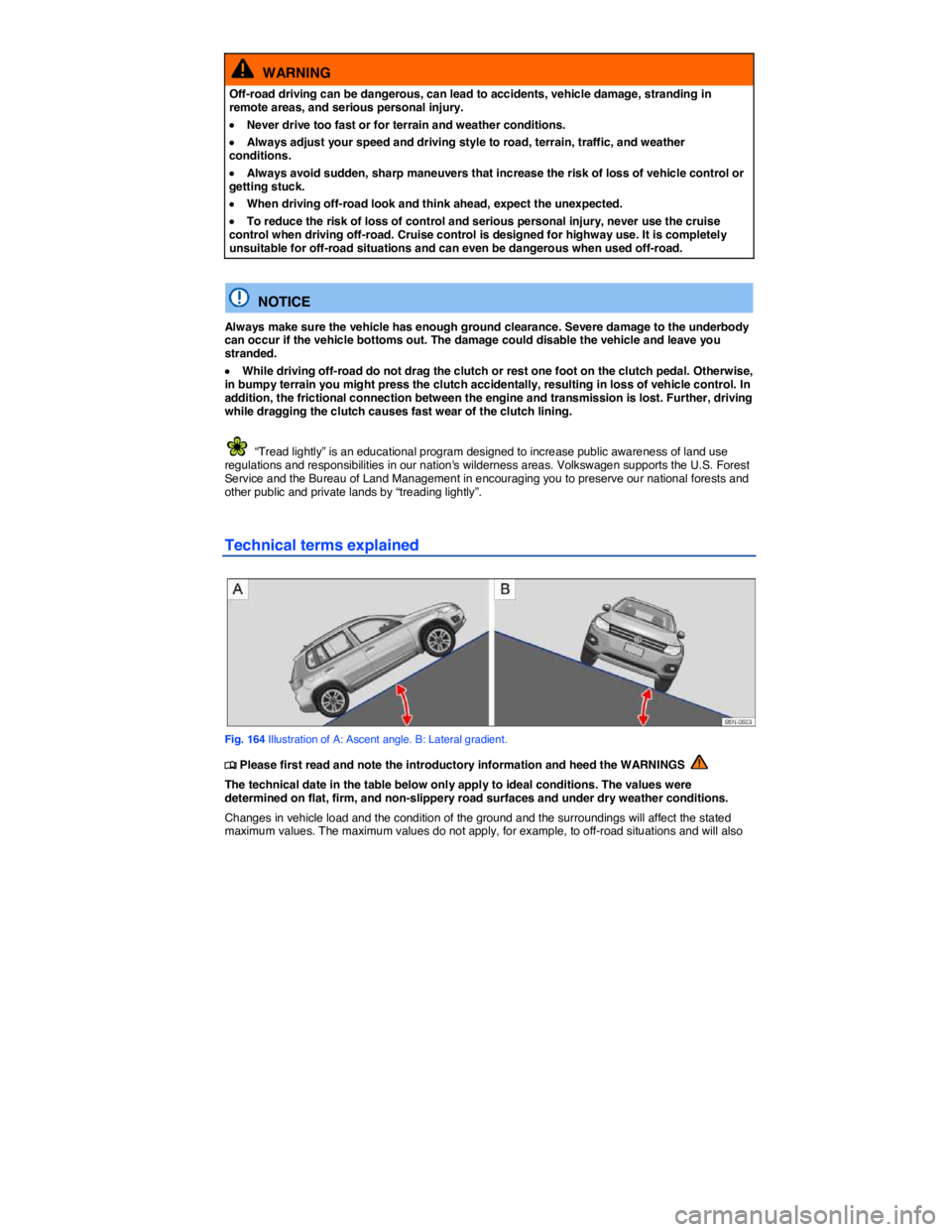 VOLKSWAGEN TIGUAN 2008  Owners Manual  
  WARNING 
Off-road driving can be dangerous, can lead to accidents, vehicle damage, stranding in remote areas, and serious personal injury. 
�x Never drive too fast or for terrain and weather condi