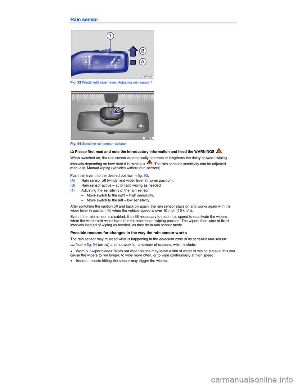 VOLKSWAGEN TIGUAN 2007  Owners Manual  
Rain sensor 
 
Fig. 93 Windshield wiper lever: Adjusting rain sensor 1. 
 
Fig. 94 Sensitive rain sensor surface. 
�