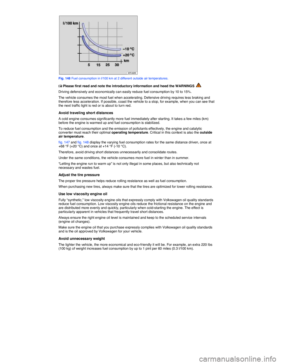 VOLKSWAGEN TIGUAN 2007  Owners Manual  
 
Fig. 148 Fuel consumption in l/100 km at 2 different outside air temperatures. 
�