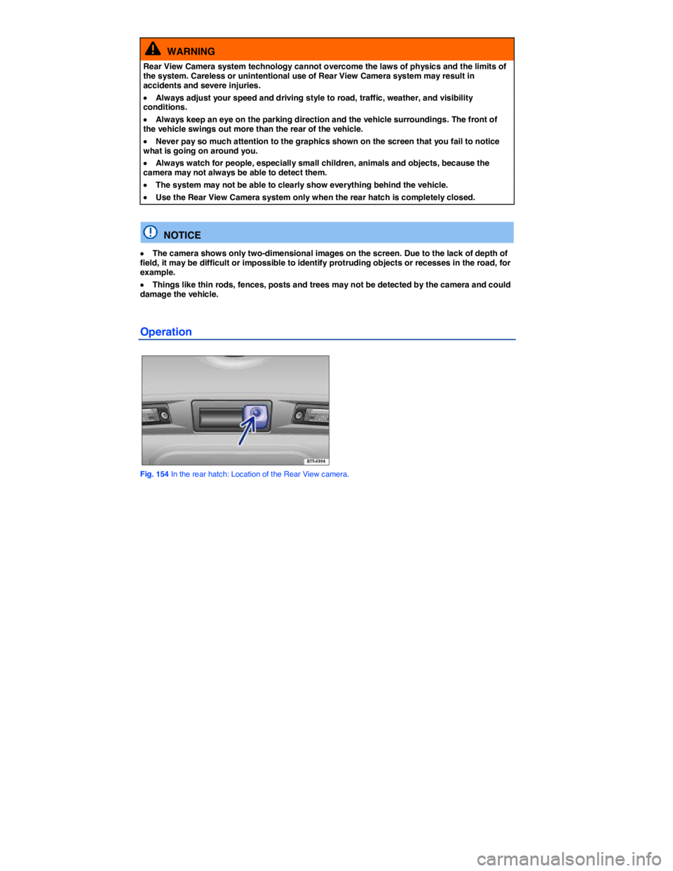 VOLKSWAGEN TIGUAN 2007  Owners Manual  
  WARNING 
Rear View Camera system technology cannot overcome the laws of physics and the limits of the system. Careless or unintentional use of Rear View Camera system may result in accidents and s