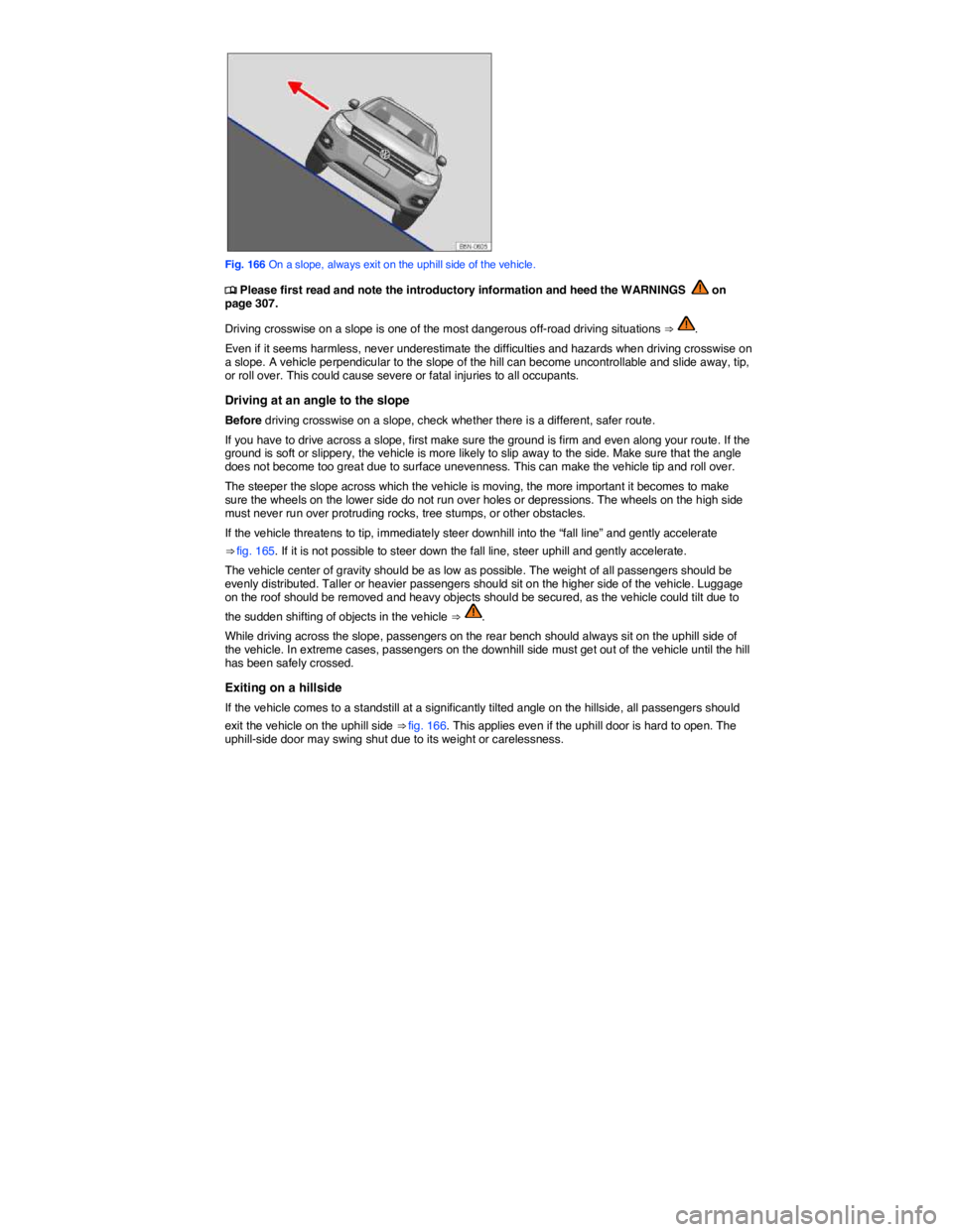 VOLKSWAGEN TIGUAN 2007  Owners Manual  
 
Fig. 166 On a slope, always exit on the uphill side of the vehicle. 
�
