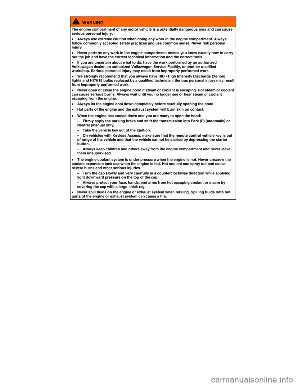 VOLKSWAGEN TIGUAN 2007  Owners Manual  
  WARNING 
The engine compartment of any motor vehicle is a potentially dangerous area and can cause serious personal injury. 
�x Always use extreme caution when doing any work in the engine compart