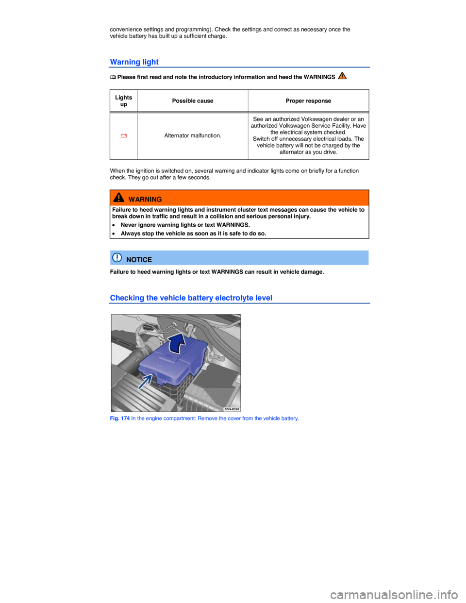 VOLKSWAGEN TIGUAN 2007  Owners Manual  
convenience settings and programming). Check the settings and correct as necessary once the vehicle battery has built up a sufficient charge. 
Warning light 
�