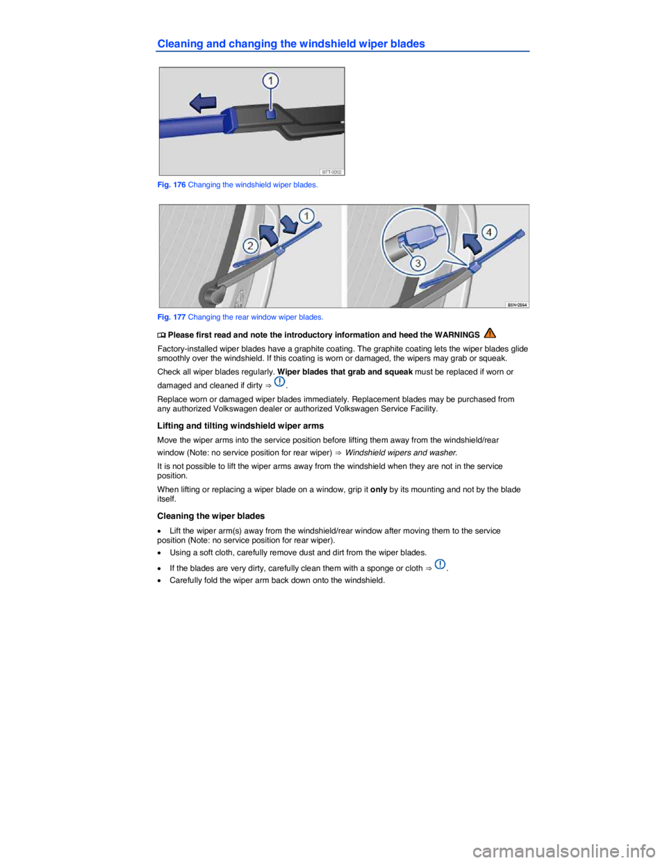 VOLKSWAGEN TIGUAN 2007  Owners Manual  
Cleaning and changing the windshield wiper blades 
 
Fig. 176 Changing the windshield wiper blades. 
 
Fig. 177 Changing the rear window wiper blades. 
�