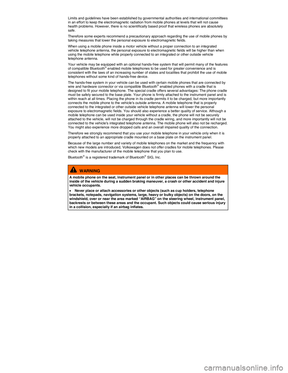 VOLKSWAGEN TIGUAN 2007  Owners Manual  
Limits and guidelines have been established by governmental authorities and international committees in an effort to keep the electromagnetic radiation from mobile phones at levels that will not cau