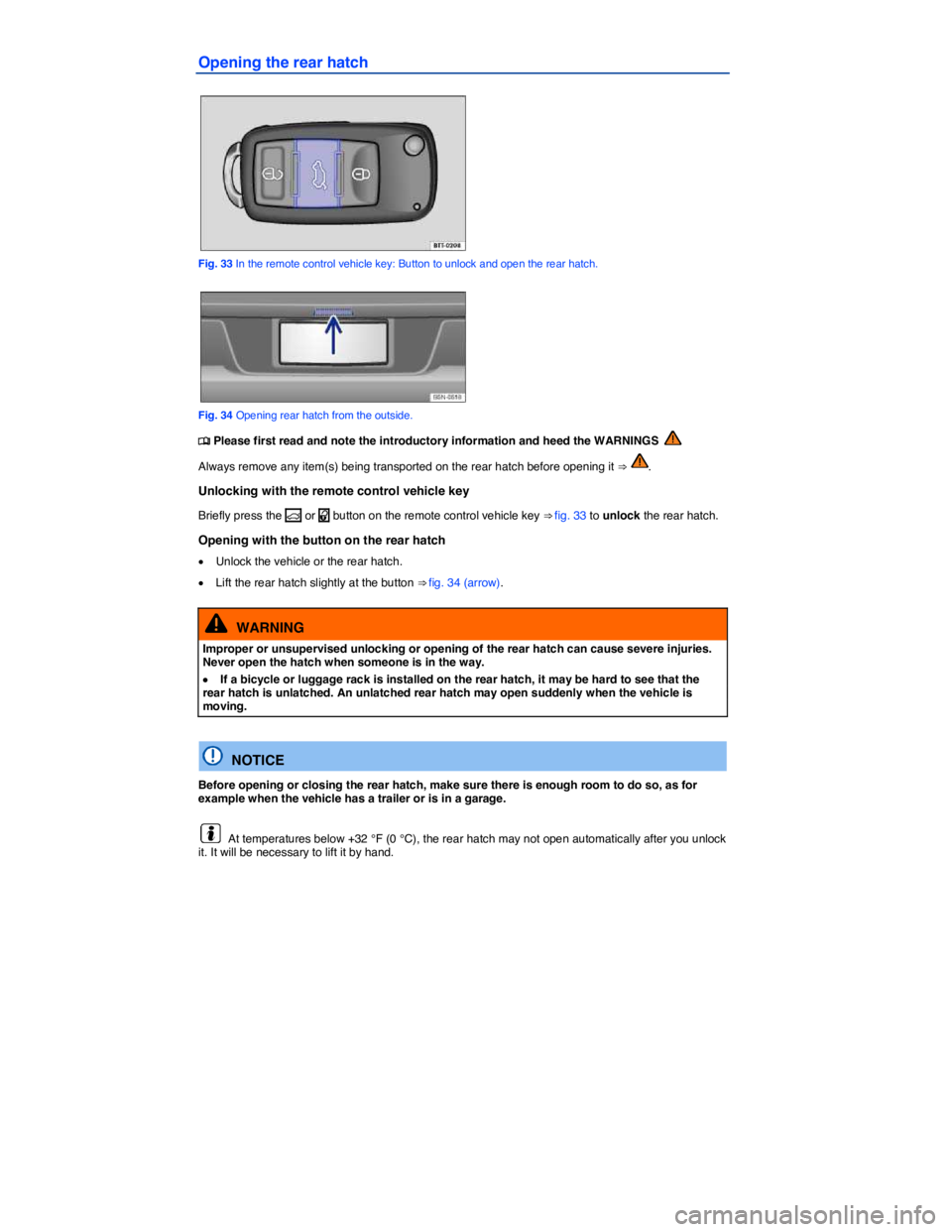 VOLKSWAGEN TIGUAN 2007 Repair Manual  
Opening the rear hatch 
 
Fig. 33 In the remote control vehicle key: Button to unlock and open the rear hatch. 
 
Fig. 34 Opening rear hatch from the outside. 
�