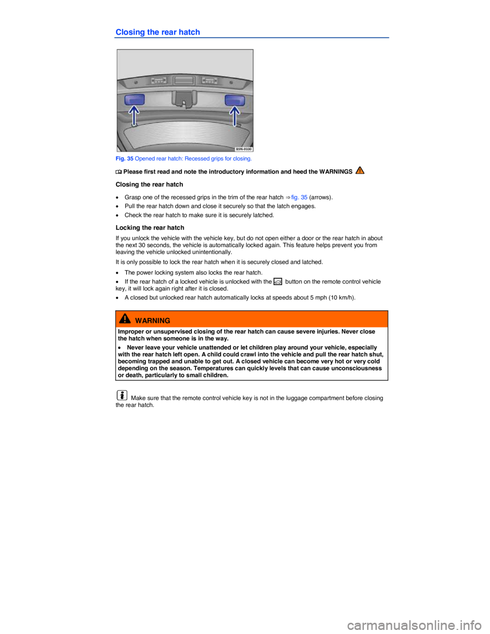 VOLKSWAGEN TIGUAN 2007 Repair Manual  
Closing the rear hatch 
 
Fig. 35 Opened rear hatch: Recessed grips for closing. 
�