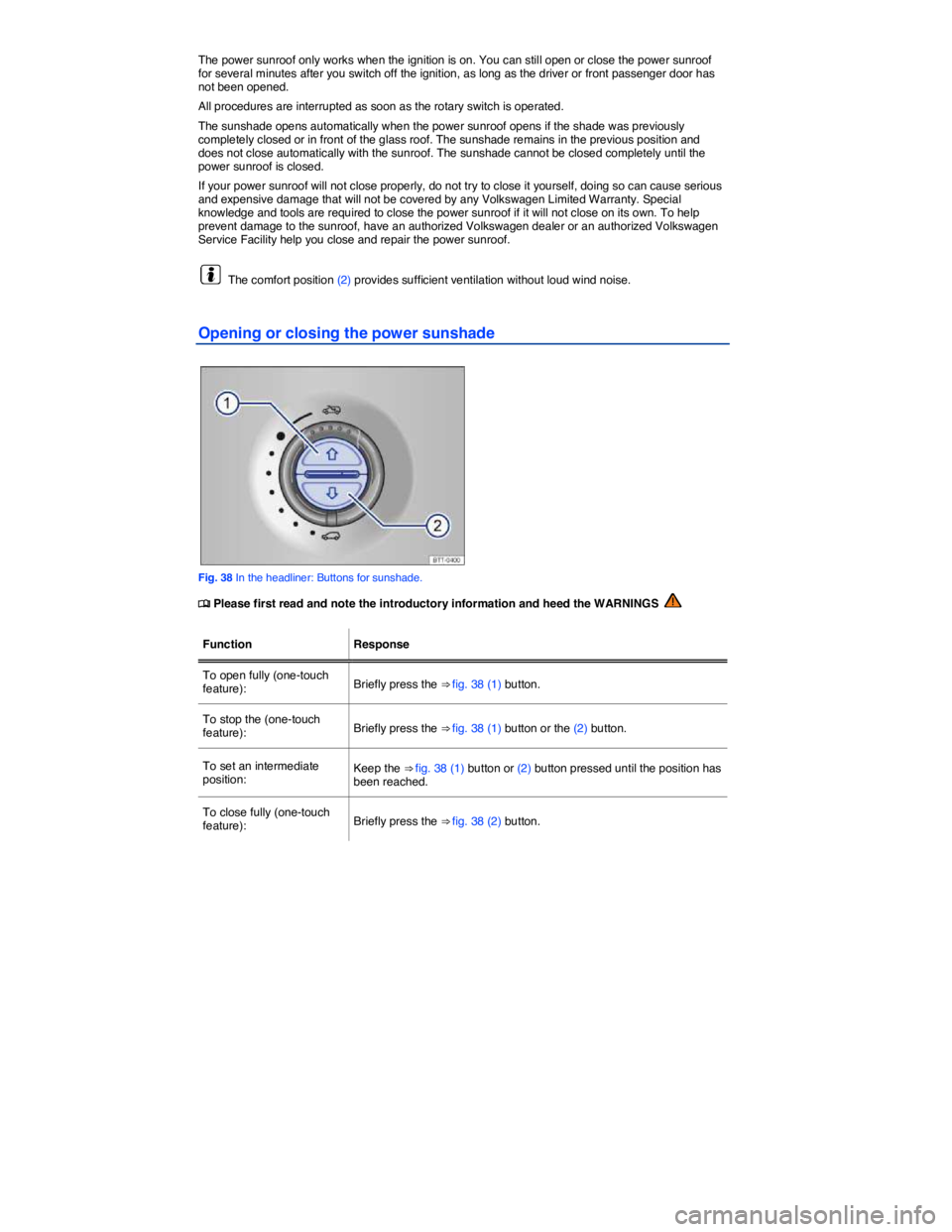 VOLKSWAGEN TIGUAN 2007 Manual PDF  
The power sunroof only works when the ignition is on. You can still open or close the power sunroof for several minutes after you switch off the ignition, as long as the driver or front passenger do